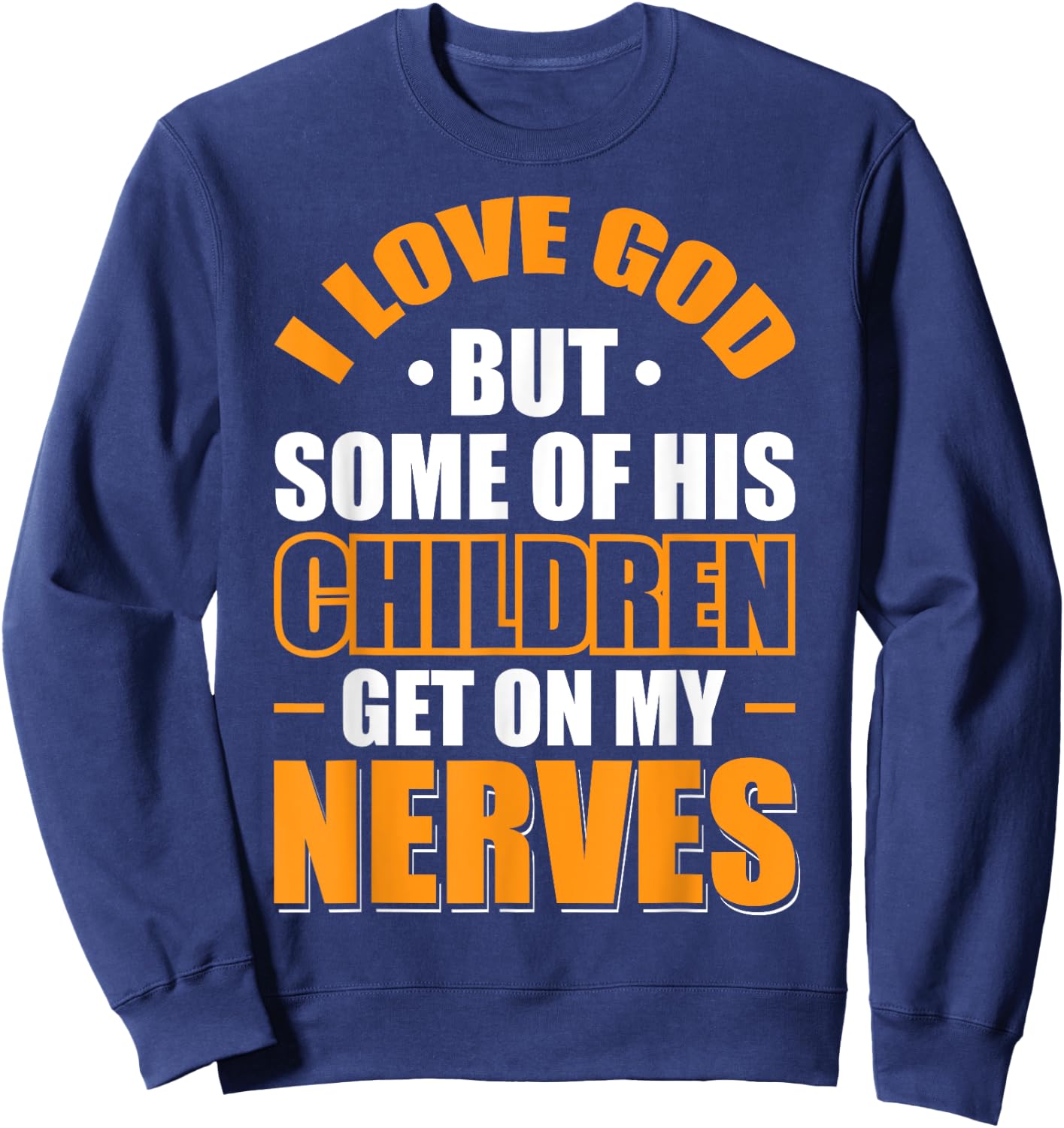 I Love God But Some Of His Children Get On My Nerves Sweatshirt - Sweatshirt | Navy