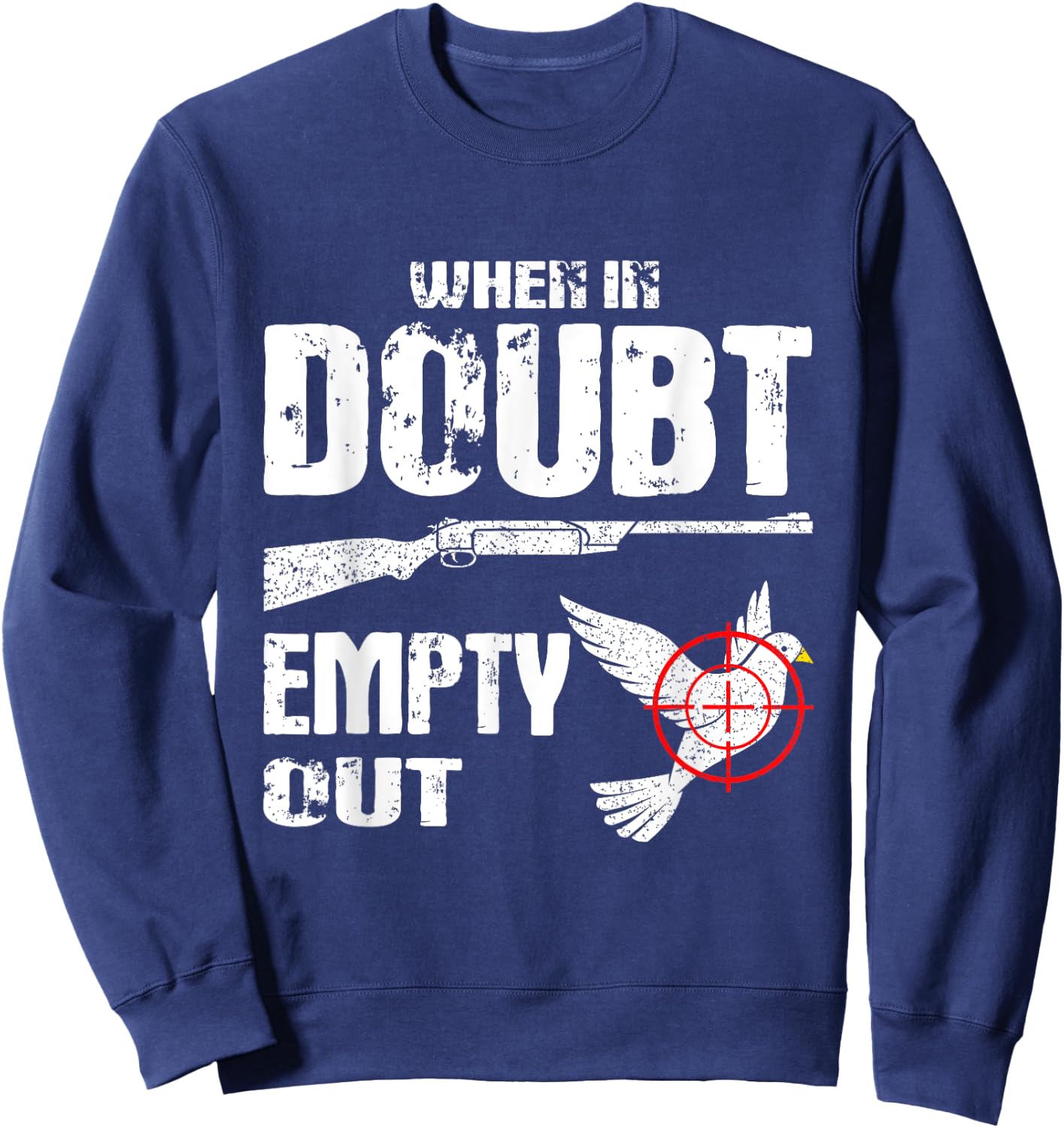 Funny Dove Hunter When In Doubt Empty Out Dove Hunting Bird Sweatshirt - Sweatshirt | Navy