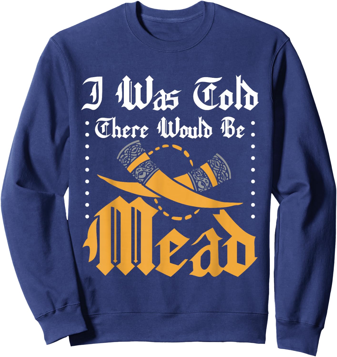Funny ren faire I was told there would be mead Sweatshirt - Sweatshirt | Navy