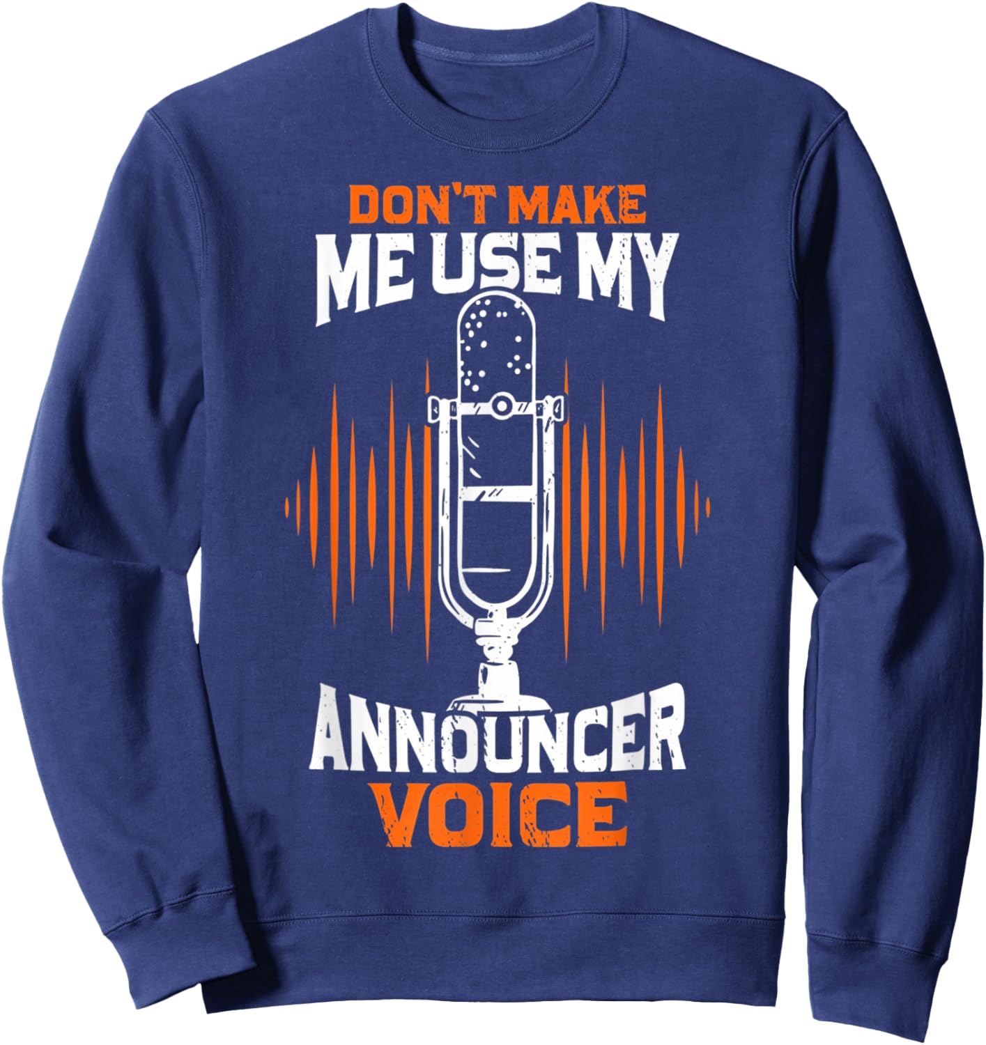 Don't Make Me Use My Announcer Voice Funny Radio Sweatshirt - Sweatshirt | Navy