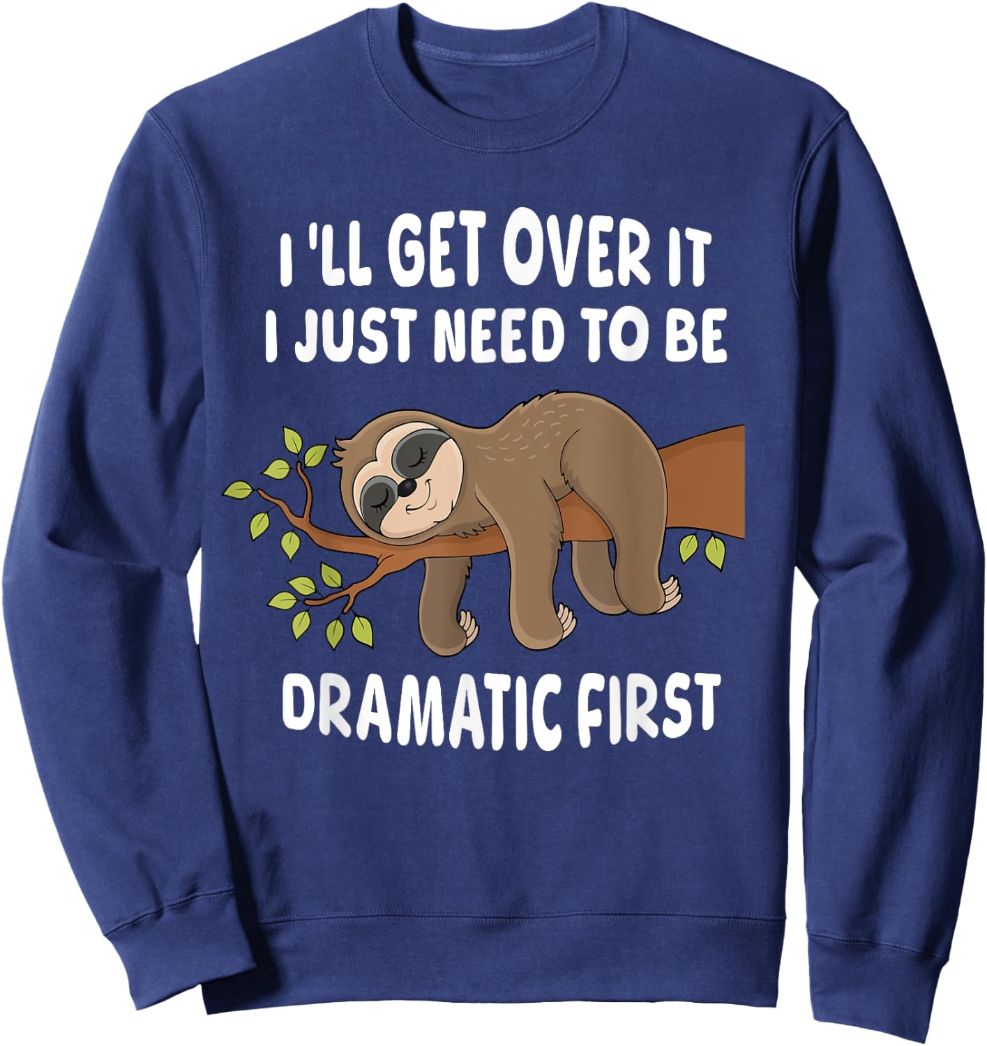 I'll get over it just need to be dramatic first Sloth Lazy Sweatshirt - Sweatshirt | Navy