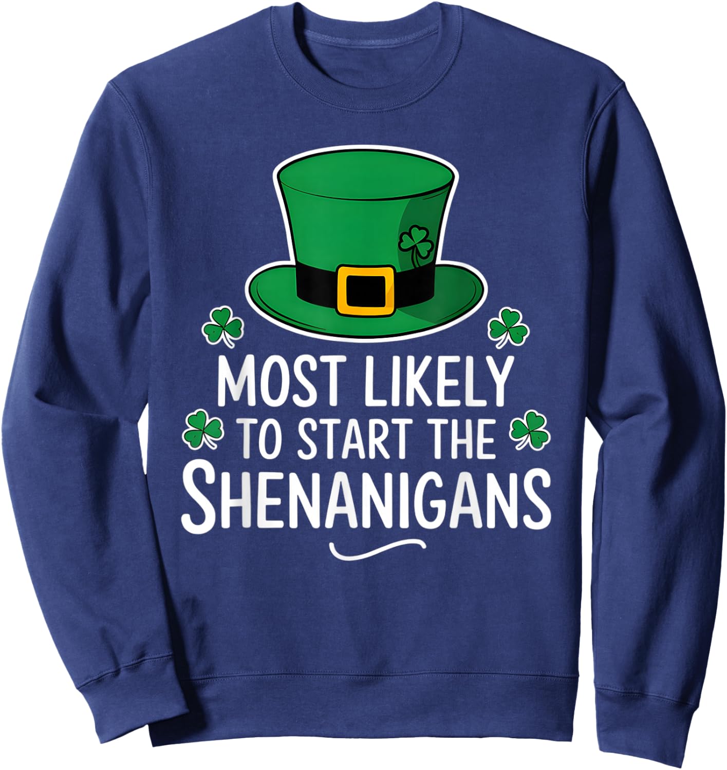 Most Likely To Start The Shenanigan St Patricks Day Shamrock Sweatshirt - Sweatshirt | Navy