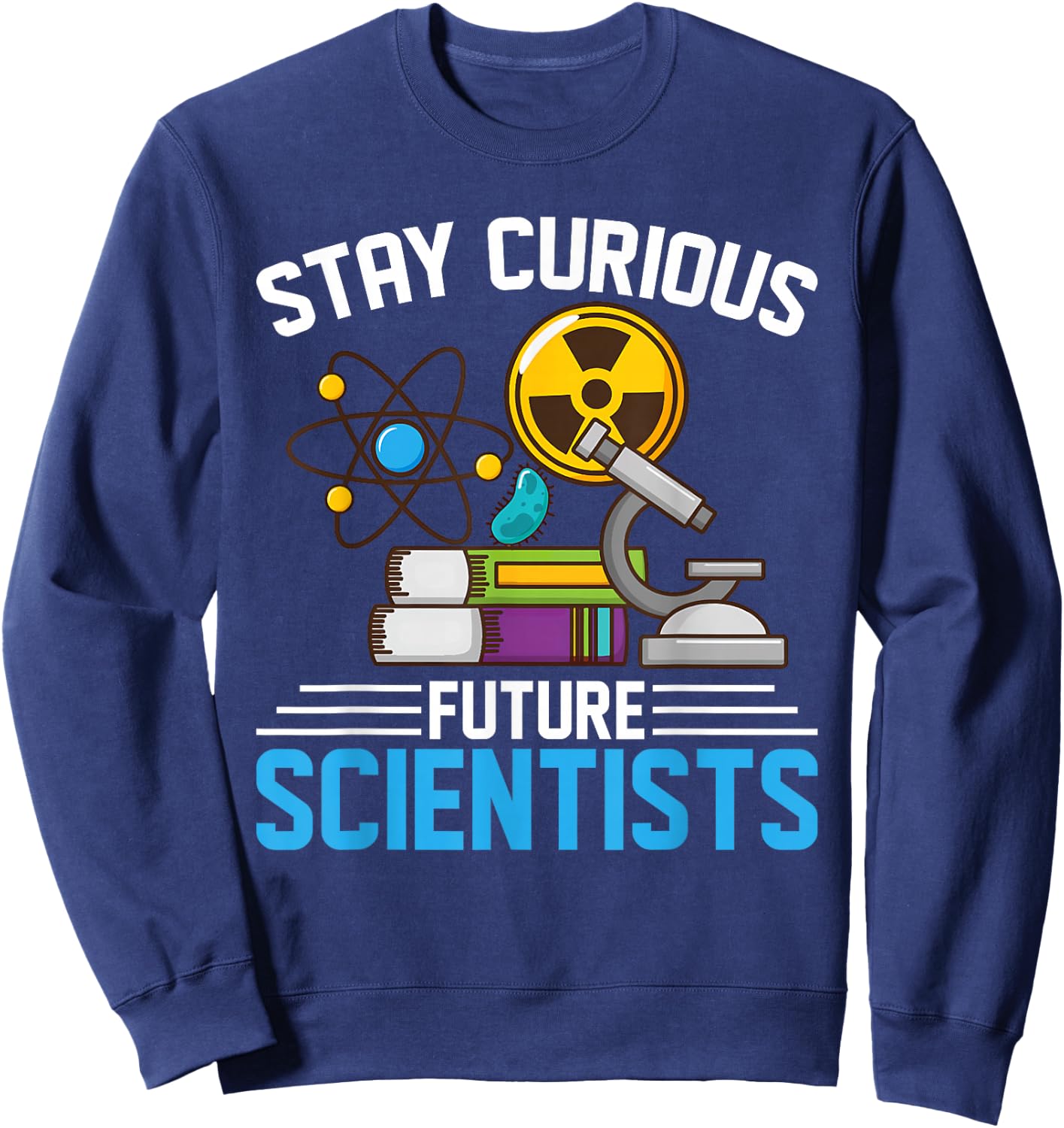 Stay Curious Future Scientists Geeks Stem Students, Teachers Sweatshirt - Sweatshirt | Navy