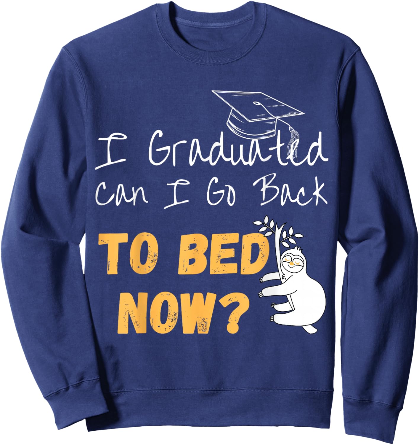 I Graduated Can I Go Back To Bed Now Graduation Sloth Sweatshirt - Sweatshirt | Navy