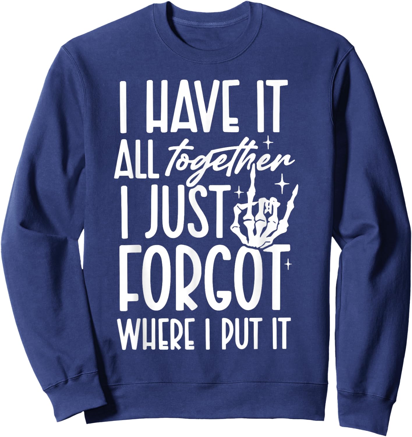 I Have It All Together I Just Forgot Where I Put It Sweatshirt - Sweatshirt | Navy