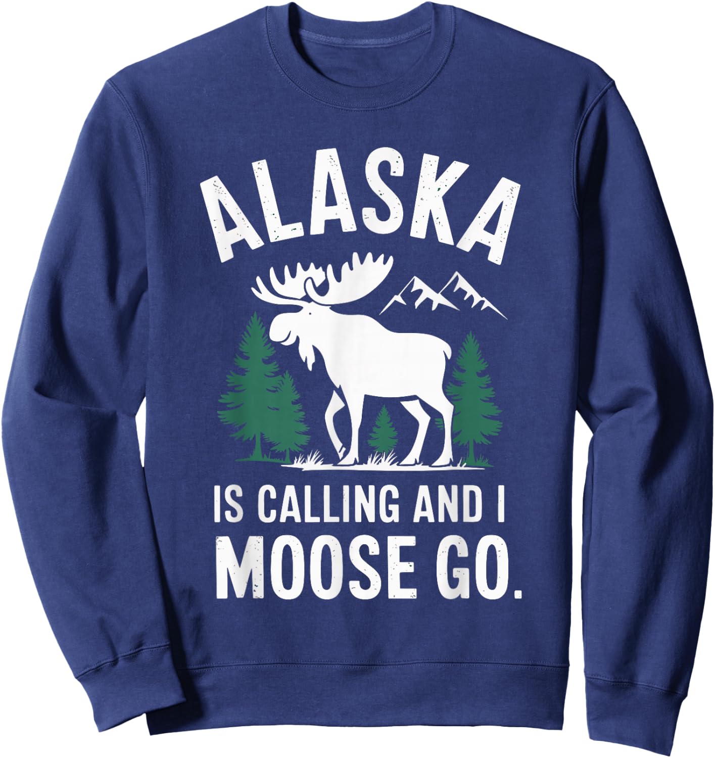 Alaska Is Calling And I Moose Go Sweatshirt - Sweatshirt | Navy