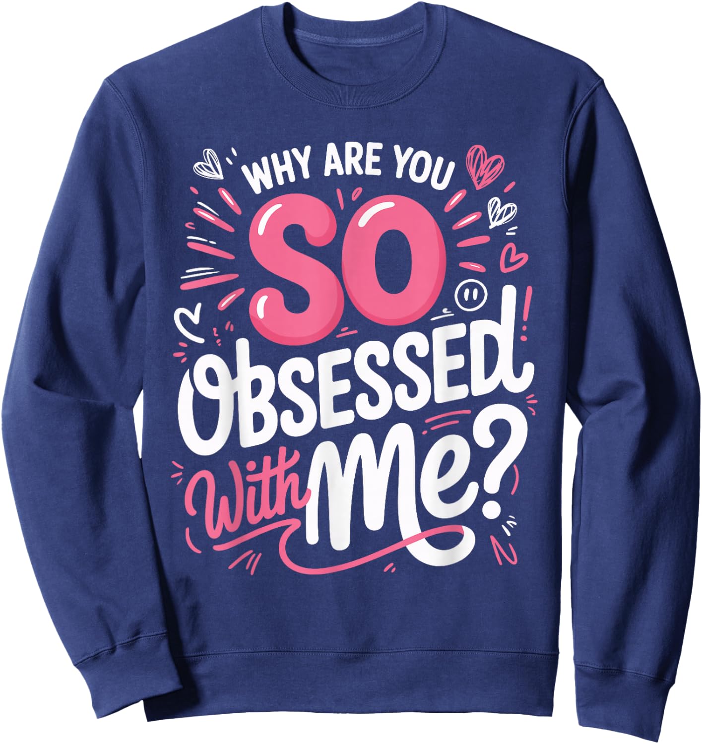 Why are You So Obsessed with Me Funny Quote Sweatshirt - Sweatshirt | Navy