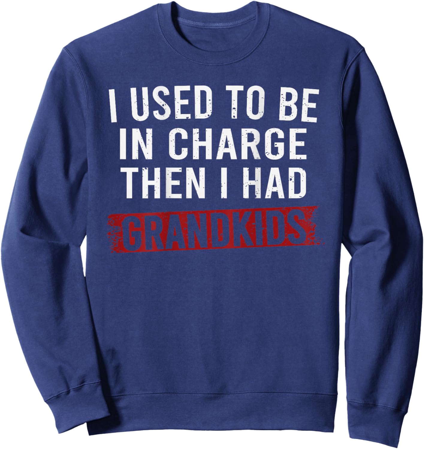 I Used to Be in Charge Then I Had Grandkids Sweatshirt - Sweatshirt | Navy