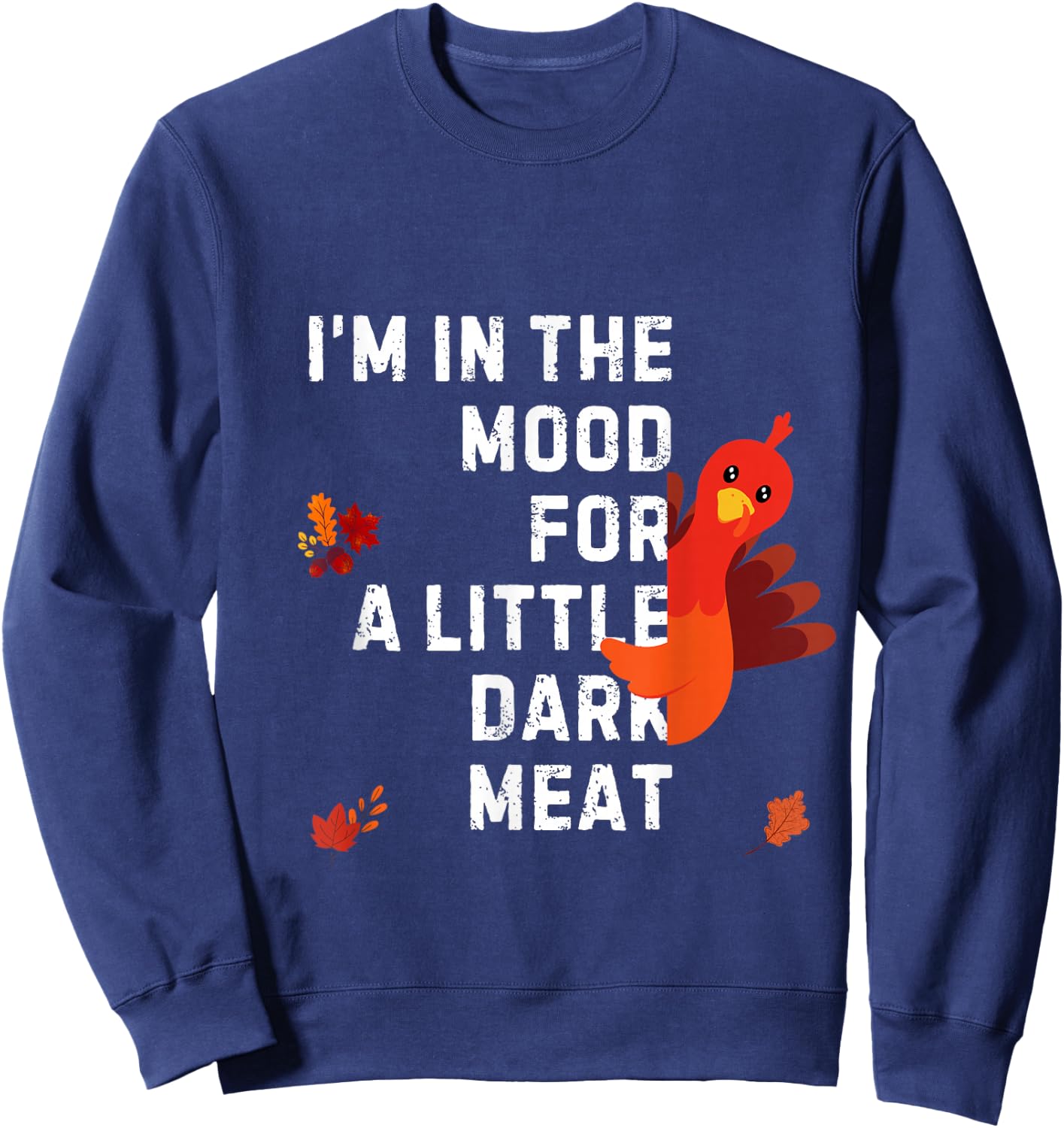 Funny I'm In The Mood For Dark Meat Thanksgiving Sweatshirt - Sweatshirt | Navy