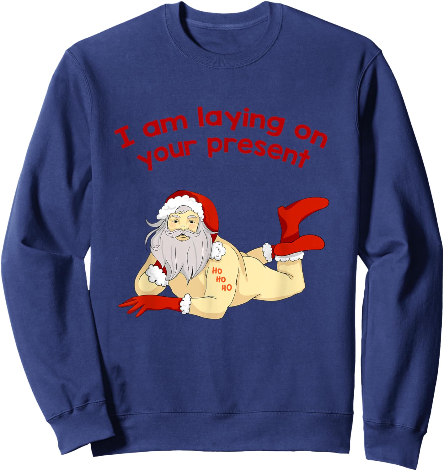 I Am Laying On Your Present Hilarious Santa Claus Shirt Sweatshirt - Sweatshirt | Navy