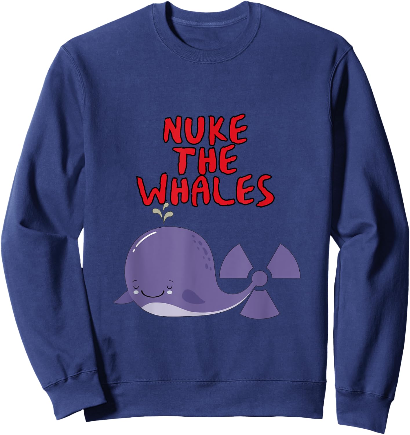 Nuke the Whales "You gotta nuke something" - Funny Sweatshirt - Sweatshirt | Navy