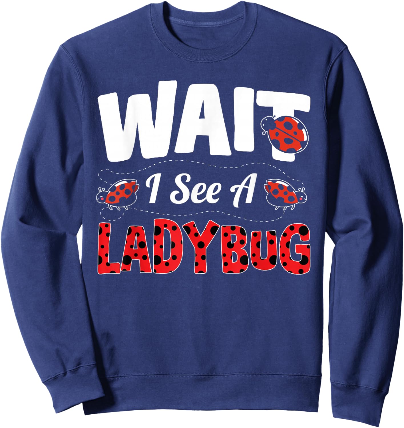 Wait I See A Ladybug Sweatshirt - Sweatshirt | Navy