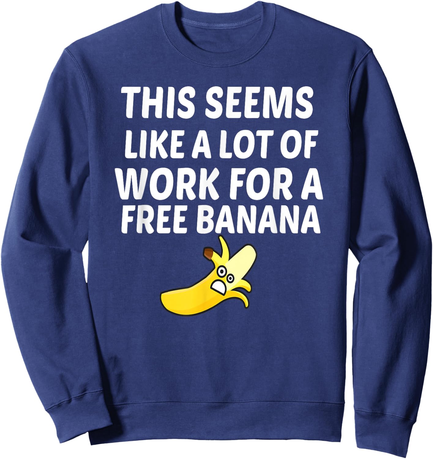 This Seems Like A Lot Of Work For A Free Banana Sweatshirt - Sweatshirt | Navy
