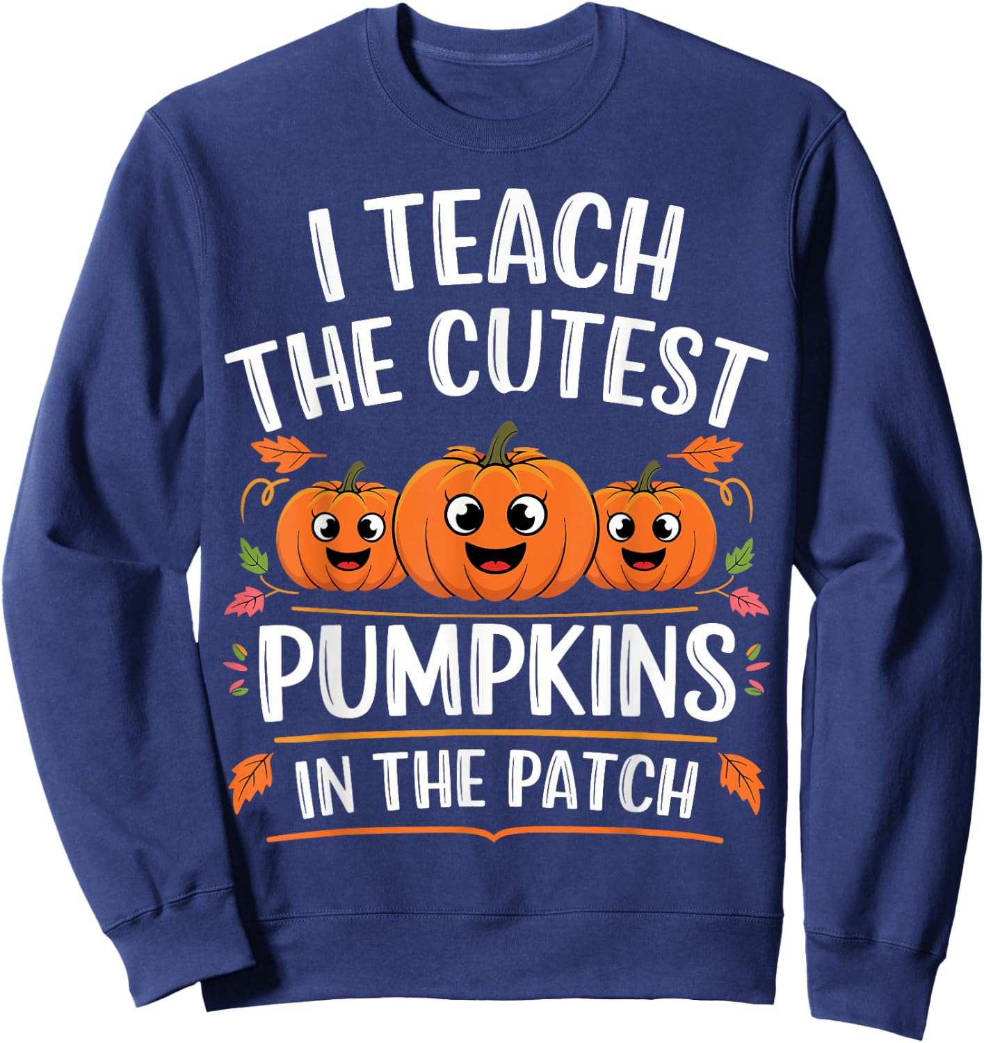 Teacher Halloween I Teach the Cutest Pumpkins in the Patch Sweatshirt - Sweatshirt | Navy