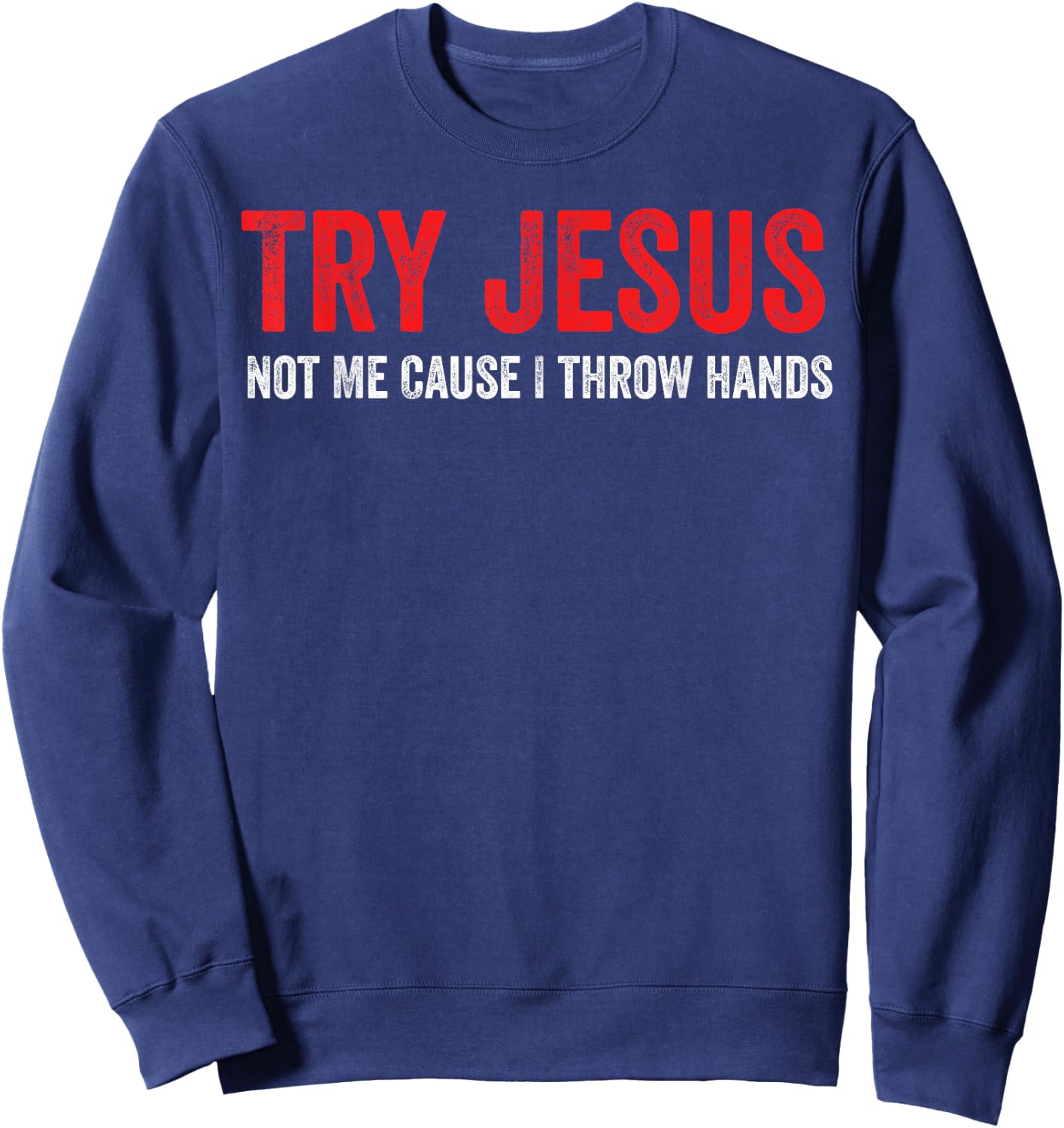 Try Jesus Not Me Cause I Throw Hands Sweatshirt - Sweatshirt | Navy