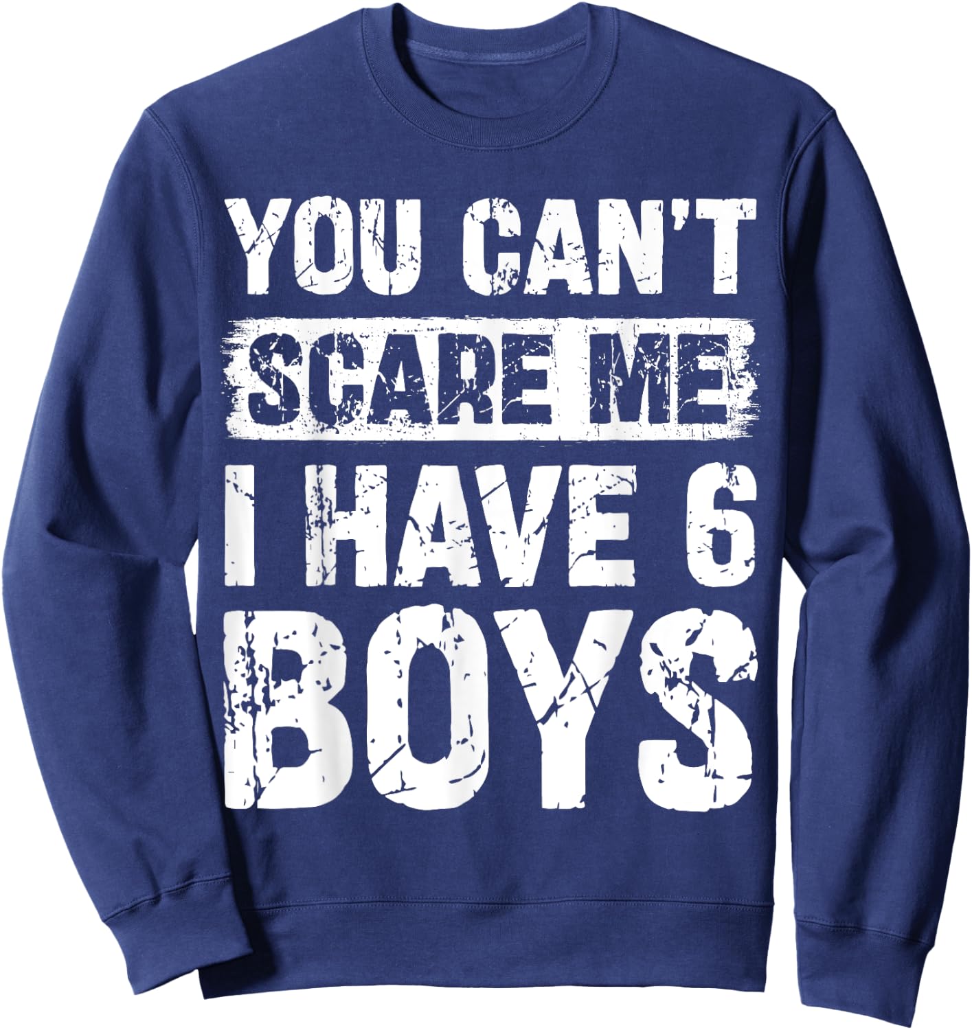 You Can't Scare Me I Have Six Boys Funny Family Sweatshirt - Sweatshirt | Navy