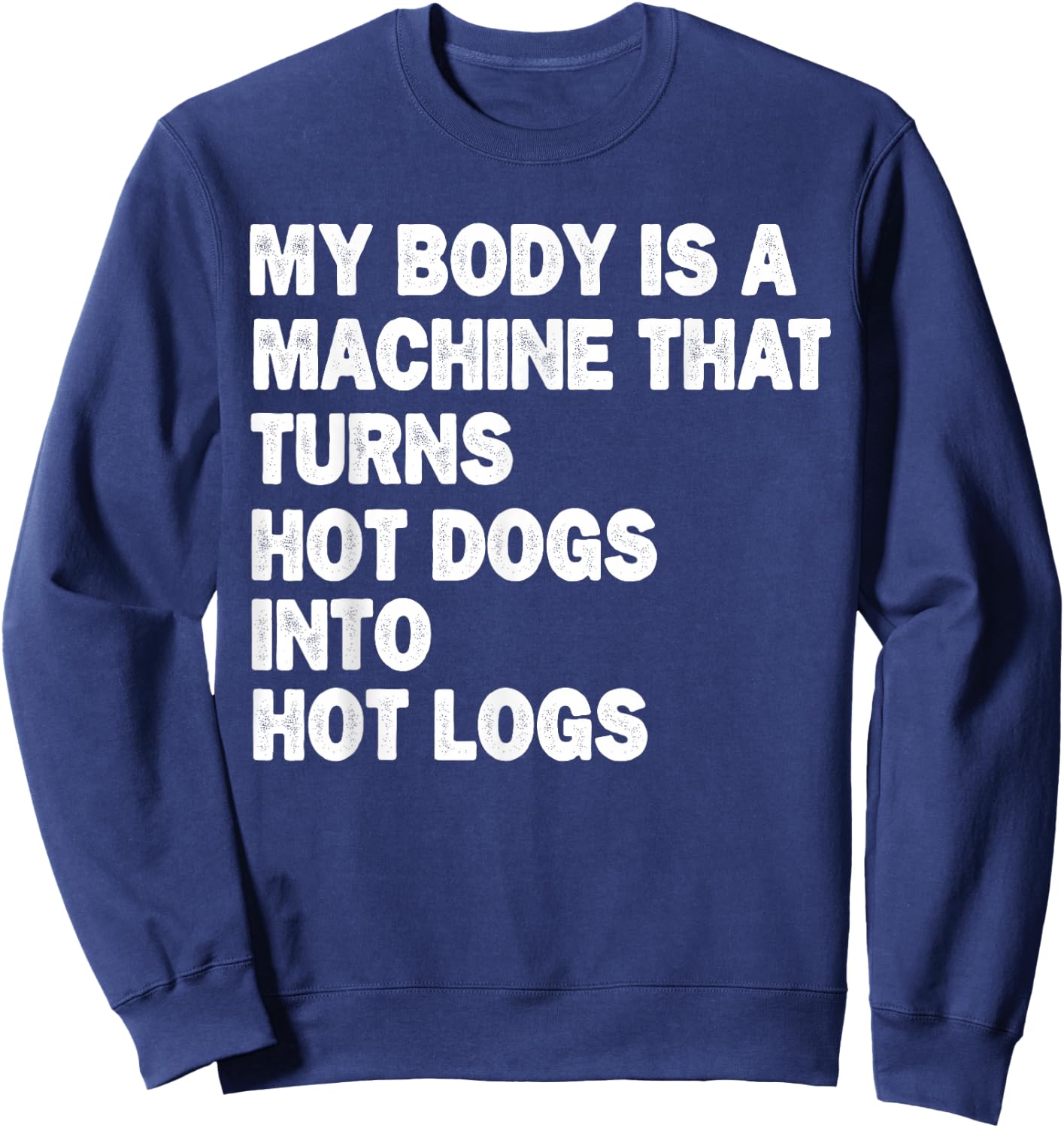 My Body is A Machine that Turns Hot Dogs Into Hot Logs Sweatshirt - Sweatshirt | Navy