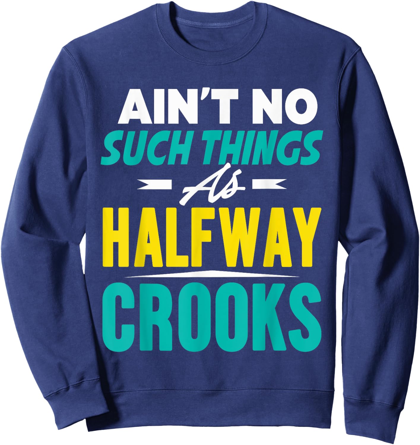Ain't No Such Things As Half Way Crooks Shirt Funny Gift Sweatshirt - Sweatshirt | Navy