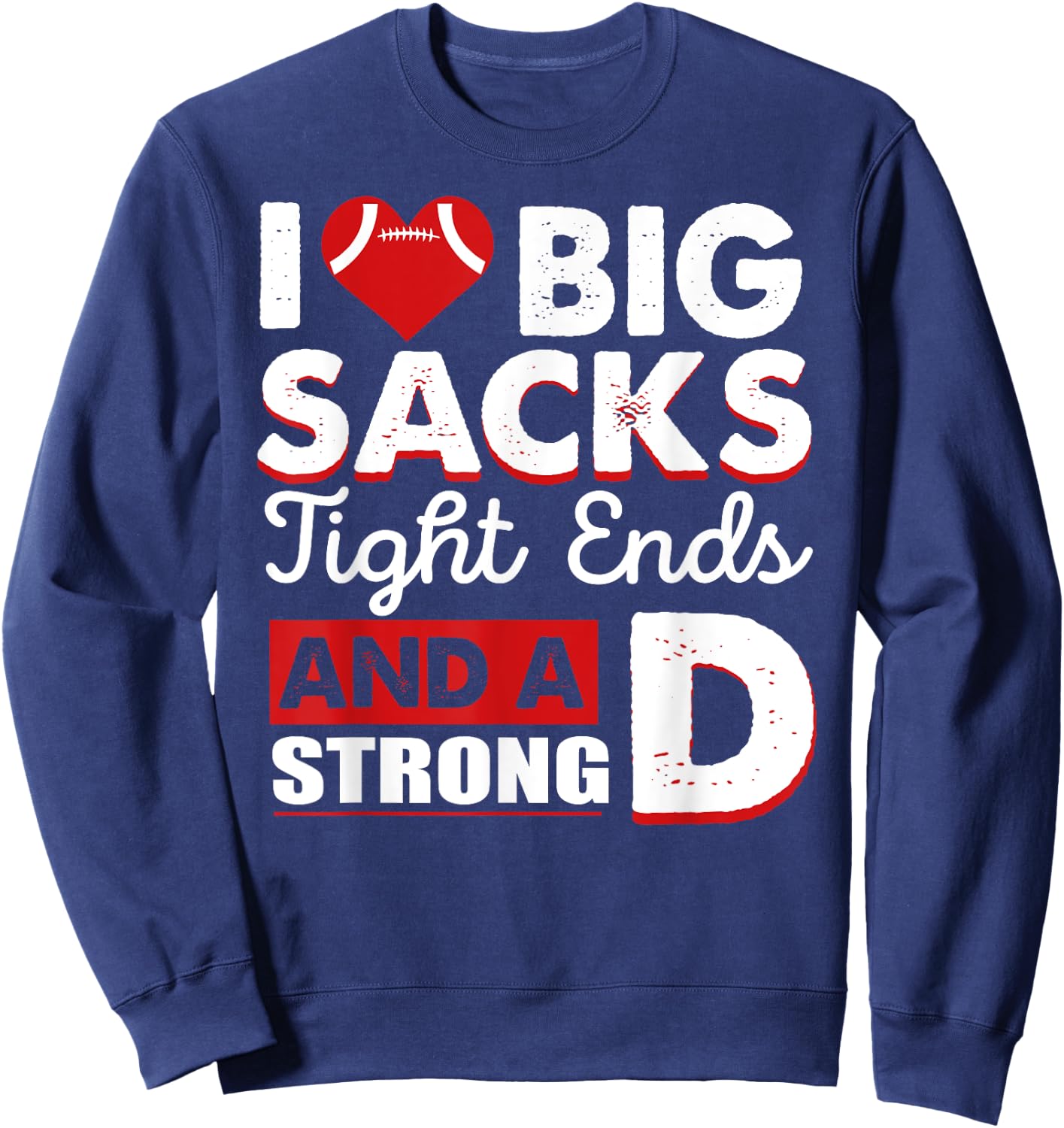 I Love Big Sacks Tight Ends And Strong D Funny Football Sweatshirt - Sweatshirt | Navy