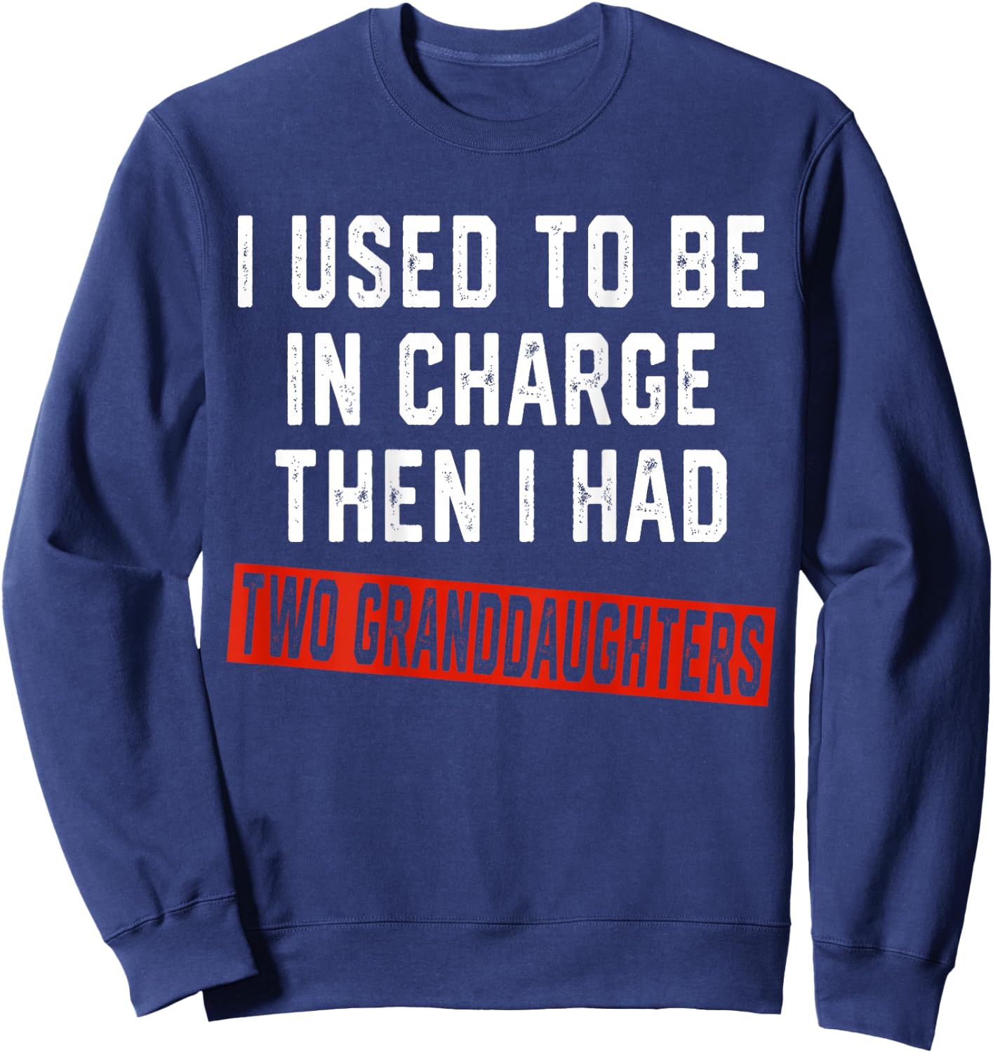 I Used to Be in Charge Then I Had Two Granddaughters On Back Sweatshirt - Sweatshirt | Navy