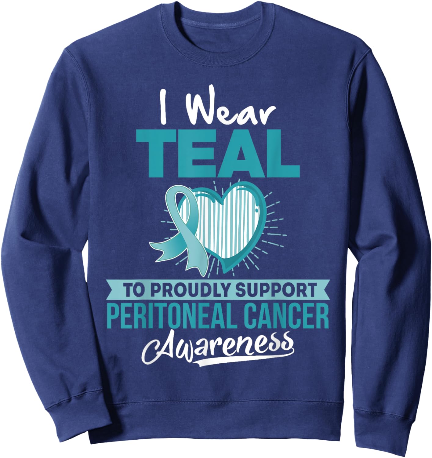 I wear TEAL to Support Peritoneal Cancer Awareness T Shirt Sweatshirt - Sweatshirt | Navy