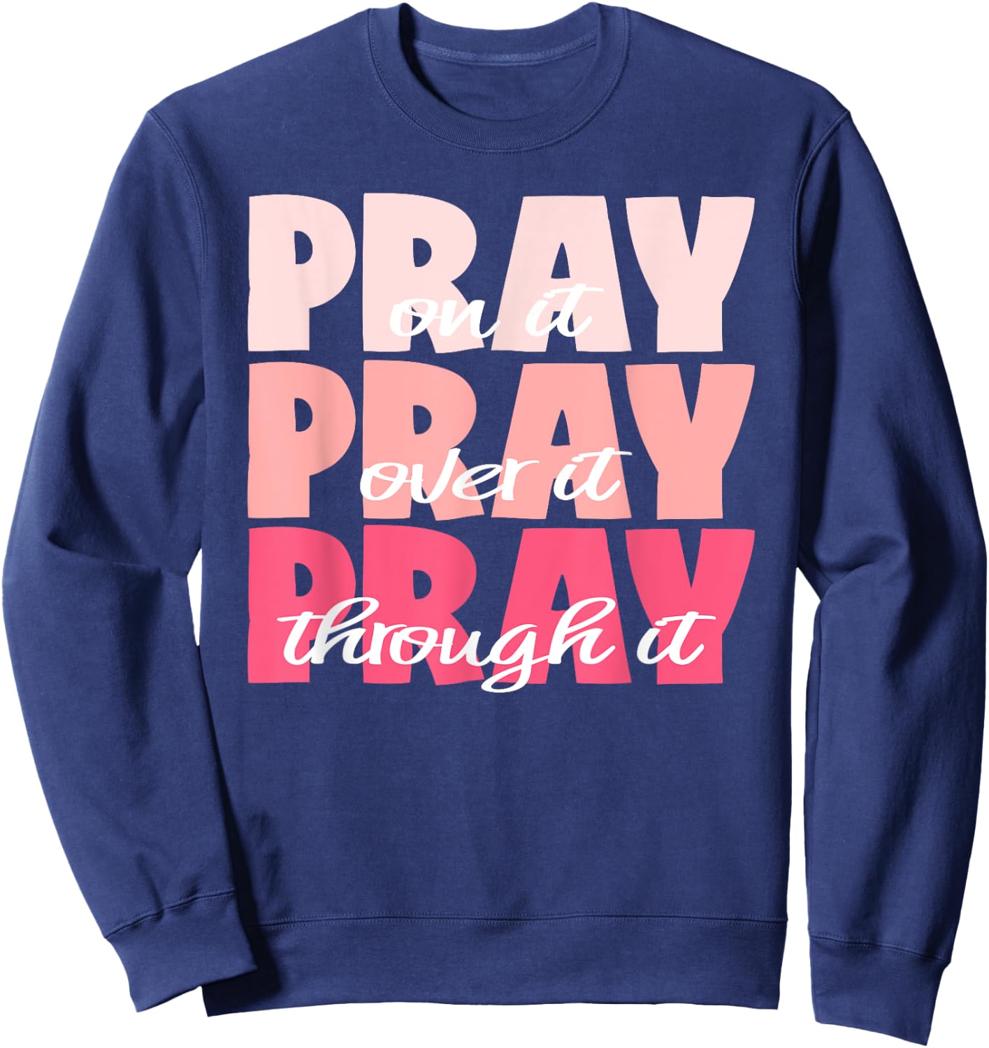 Pray On It, Pray Over It, Pray Through It - Pretty Pinks Sweatshirt - Sweatshirt | Navy