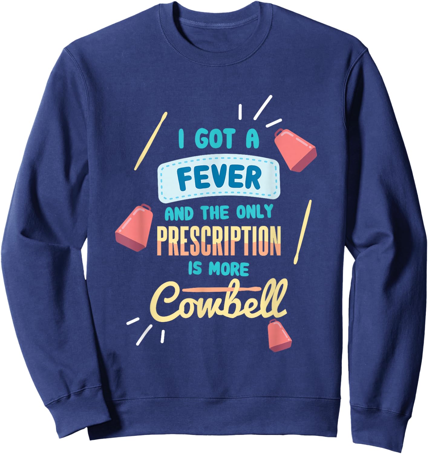 I Got A Fever And The Only Prescription Is More Cowbell Sweatshirt - Sweatshirt | Navy