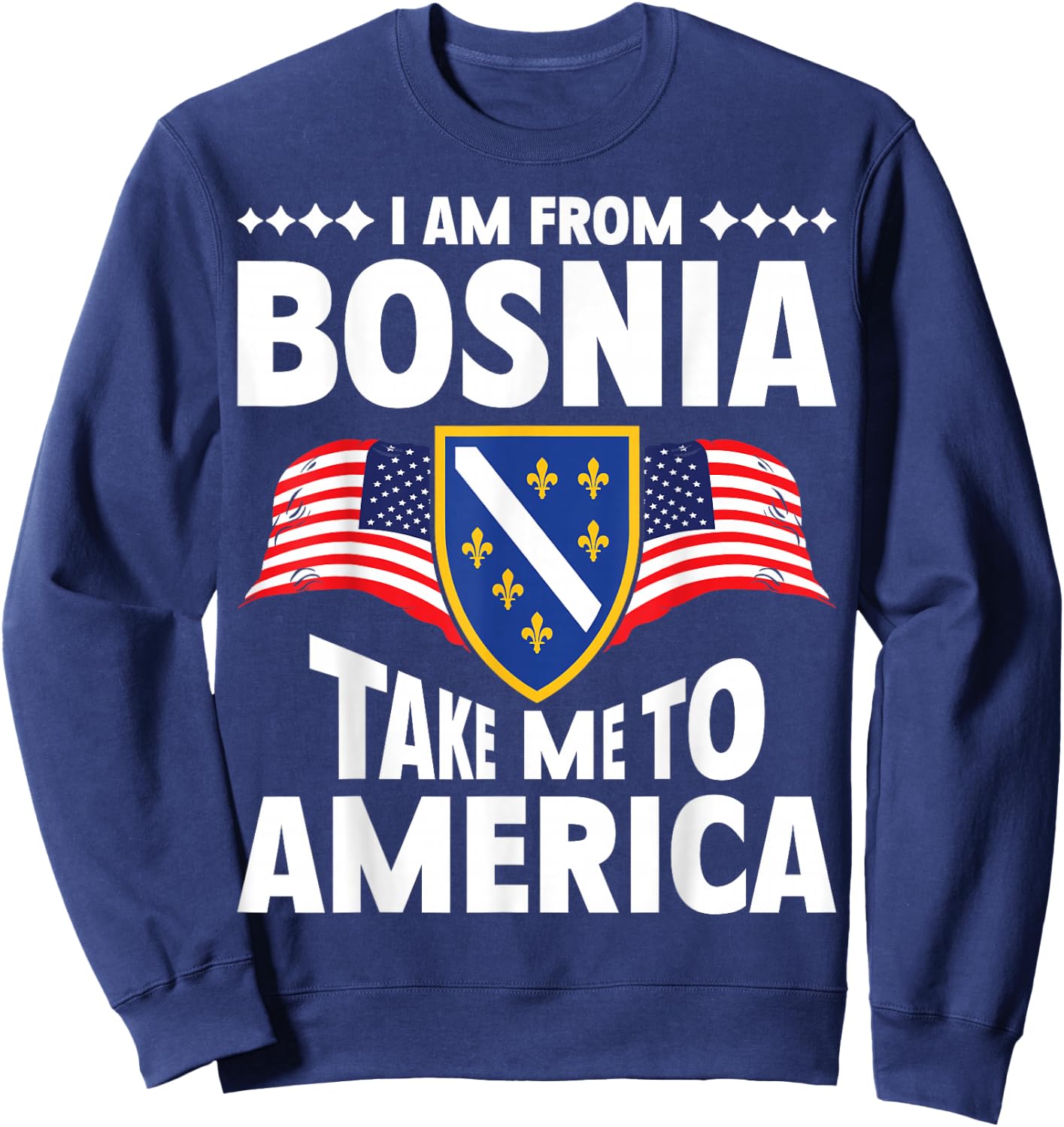 I am from Bosnia take me to America and Bosnien Herzegowina Sweatshirt - Sweatshirt | Navy