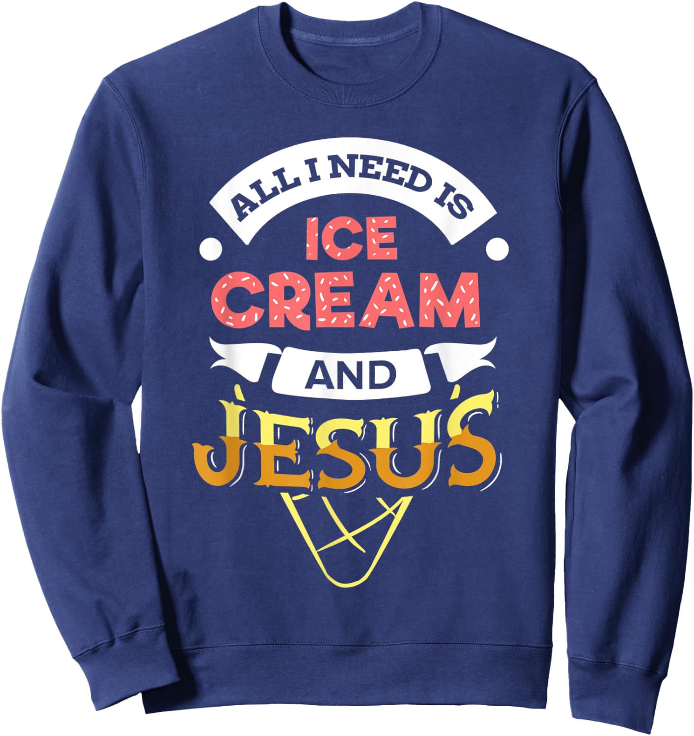 All i need is Ice Cream and Jesus Christan God Baking Women Sweatshirt - Sweatshirt | Navy