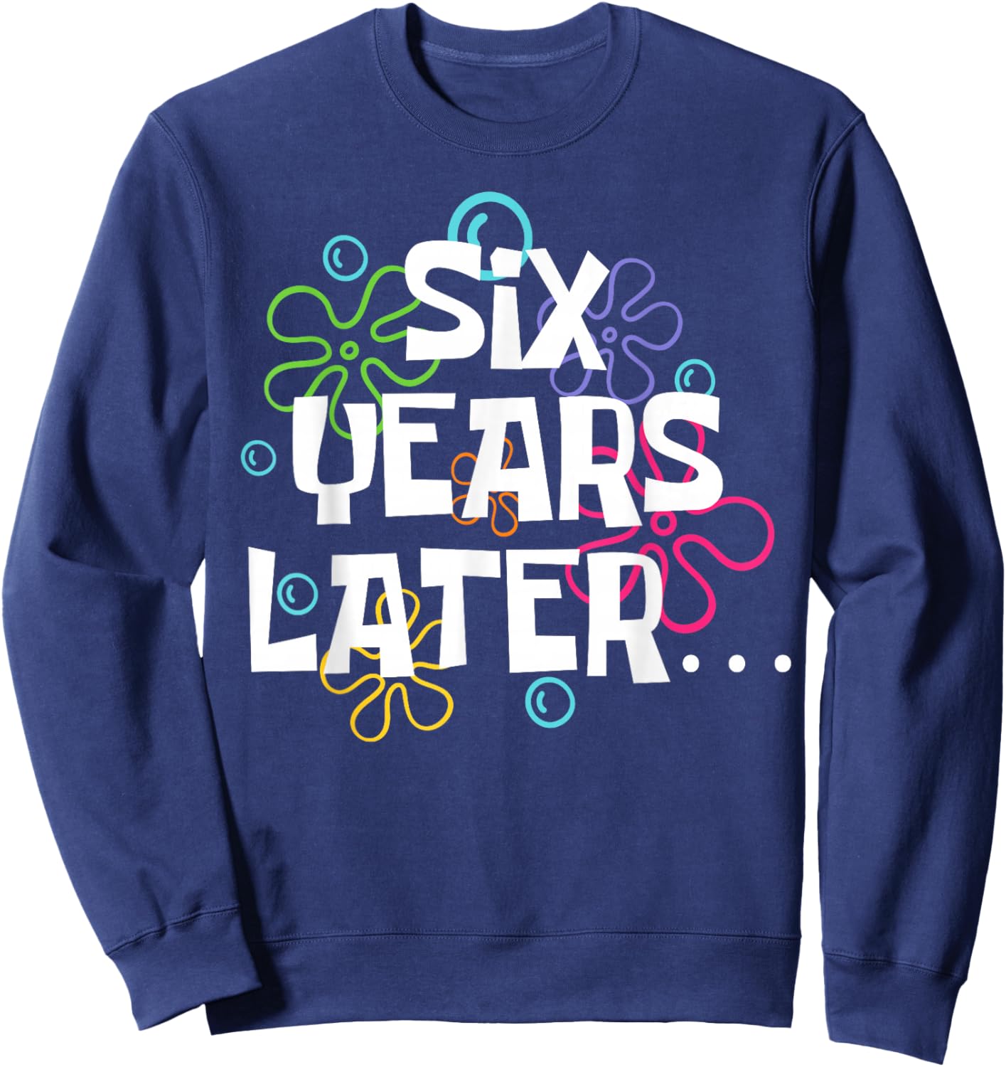 Six Years Later Funny Meme 6 Year Old 6th Birthday Party Sweatshirt - Sweatshirt | Navy