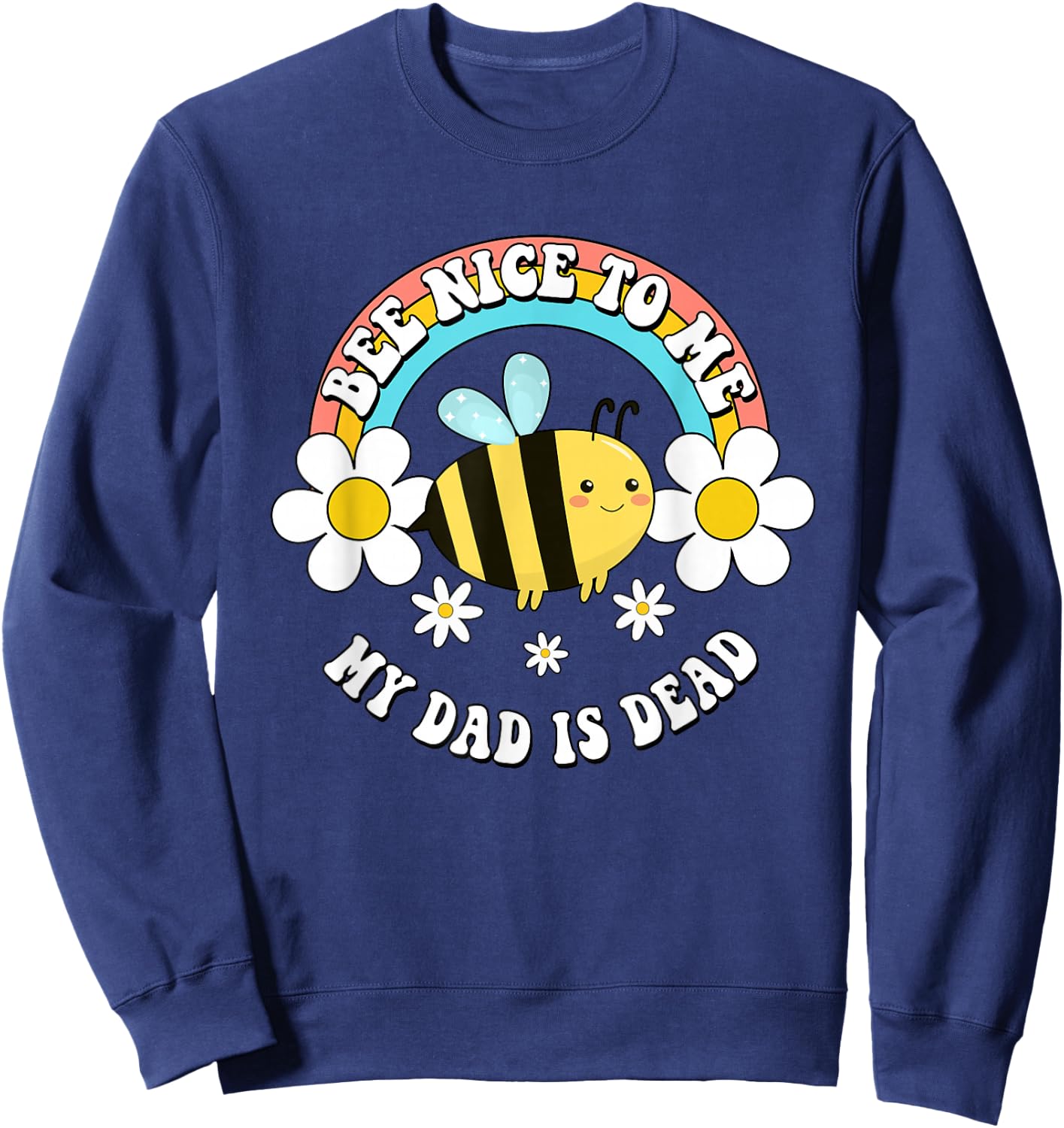 Bee Nice To Me My Dad Is Dead Bee Rainbow Sweatshirt - Sweatshirt | Navy