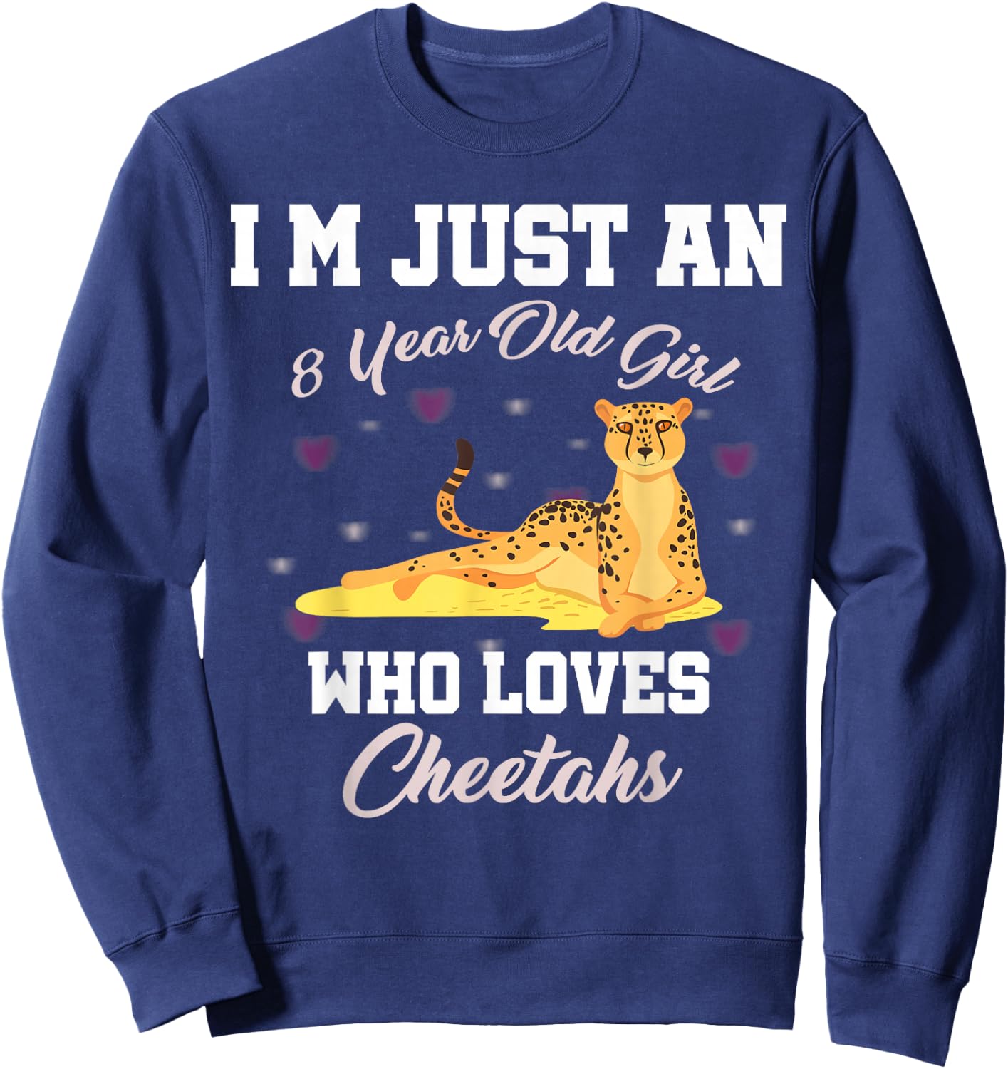 I'm Just 8 Year Old Girl Who Loves Cheetahs Birthday Girl Sweatshirt - Sweatshirt | Navy