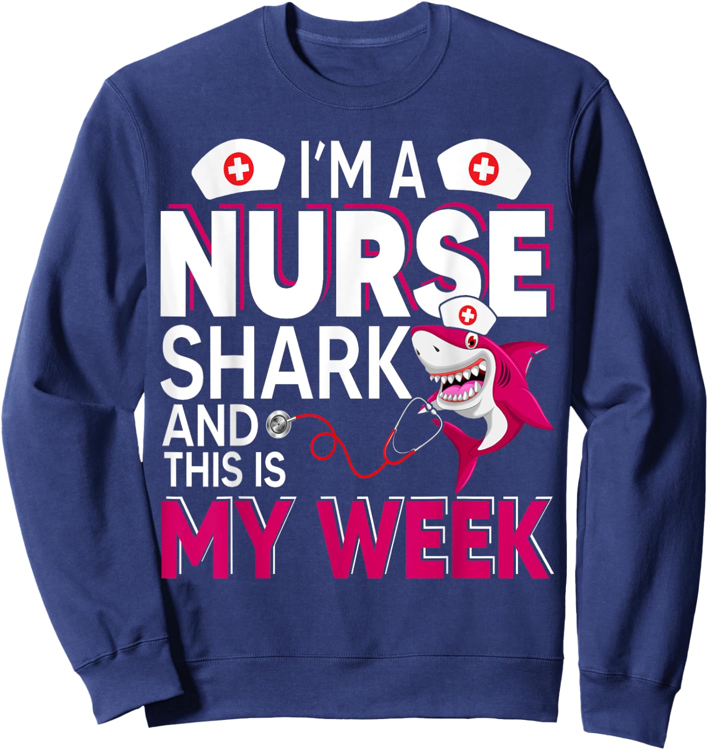 I'm A Nurse Shark And This Is My Week National Nurse Week Sweatshirt - Sweatshirt | Navy
