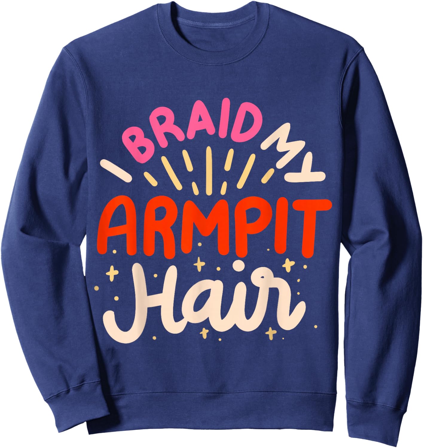I Braid My Armpit Hair Sweatshirt - Sweatshirt | Navy