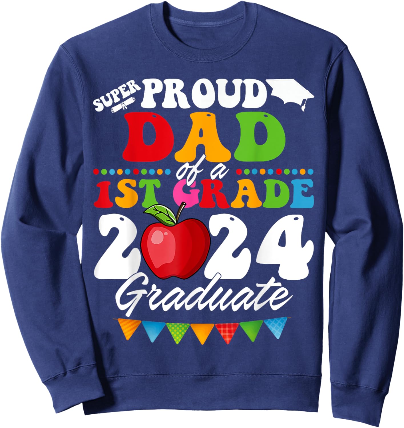 Super Proud Dad of A 1st Grade 2024 Graduate School Sweatshirt - Sweatshirt | Navy