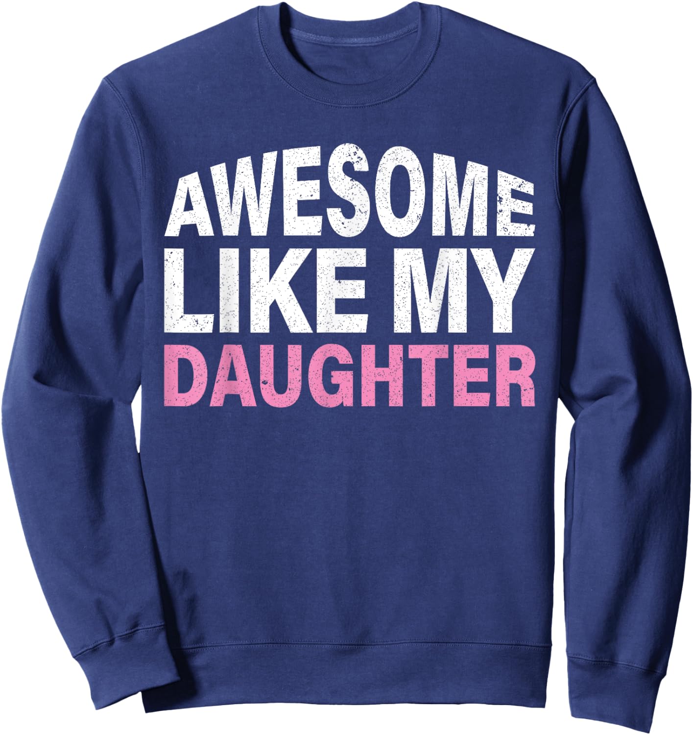 Funny Father's Day Gift Awesome Like My Daughter Sweatshirt - Sweatshirt | Navy