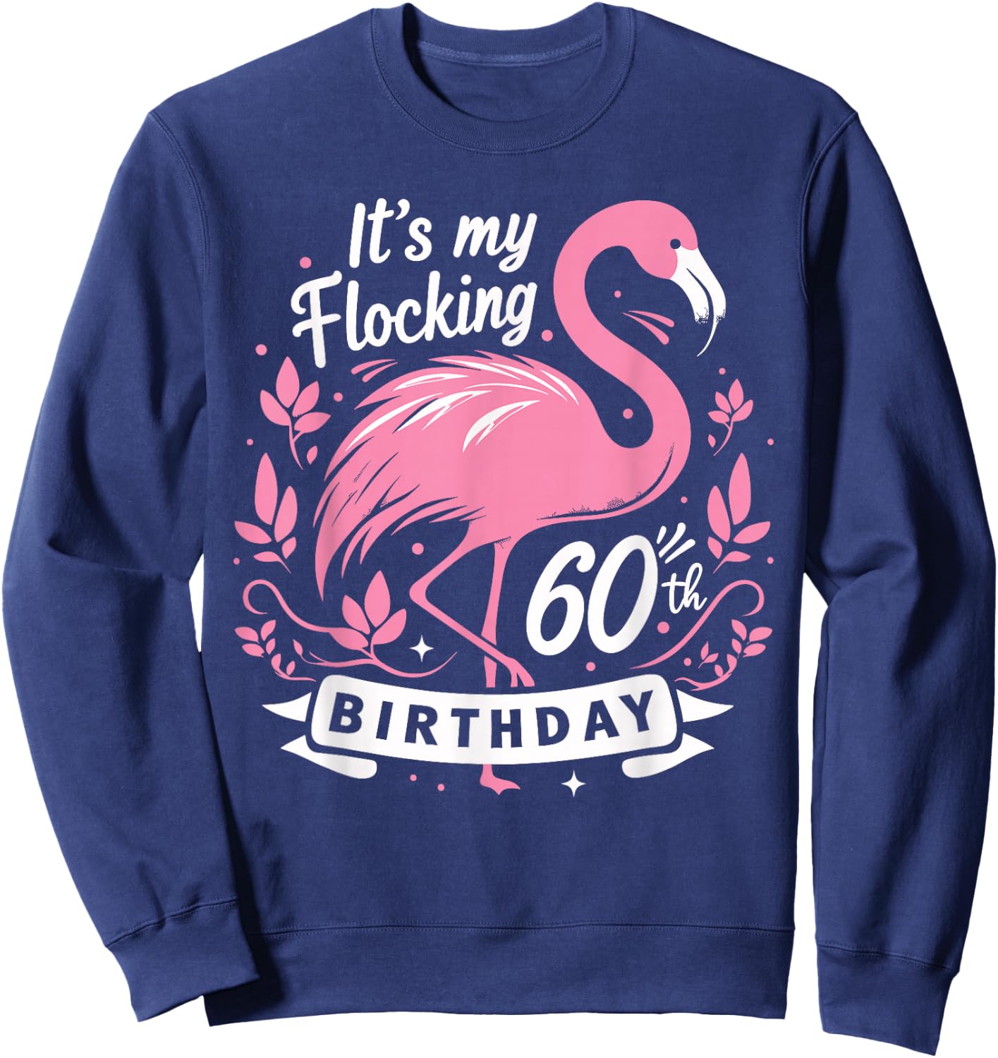 It’s My Flocking 60th Birthday Funny Flamingo 60 Year Old Sweatshirt - Sweatshirt | Navy
