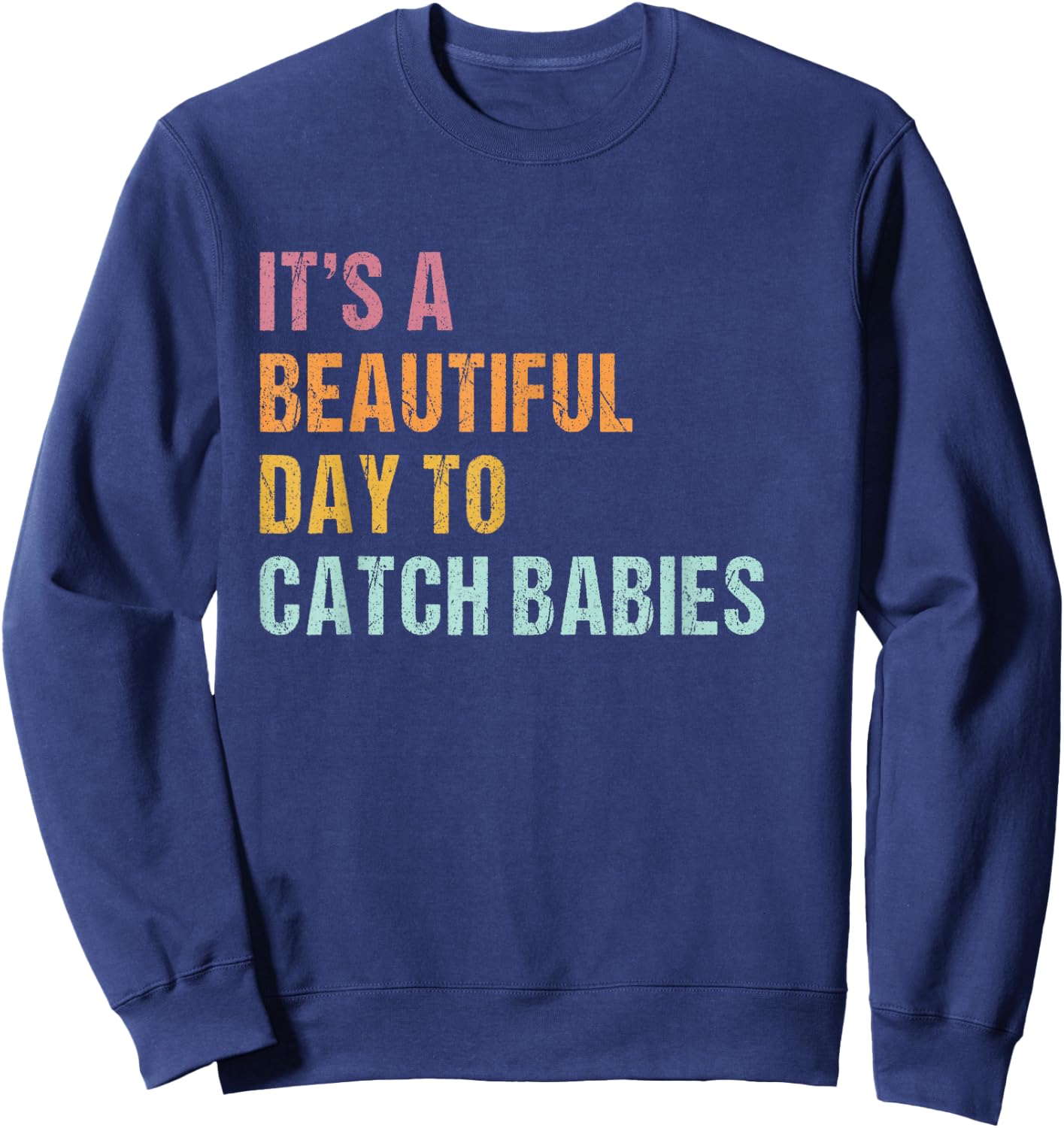 It's a beautiful day to catch babies Midwife saying Sweatshirt - Sweatshirt | Navy
