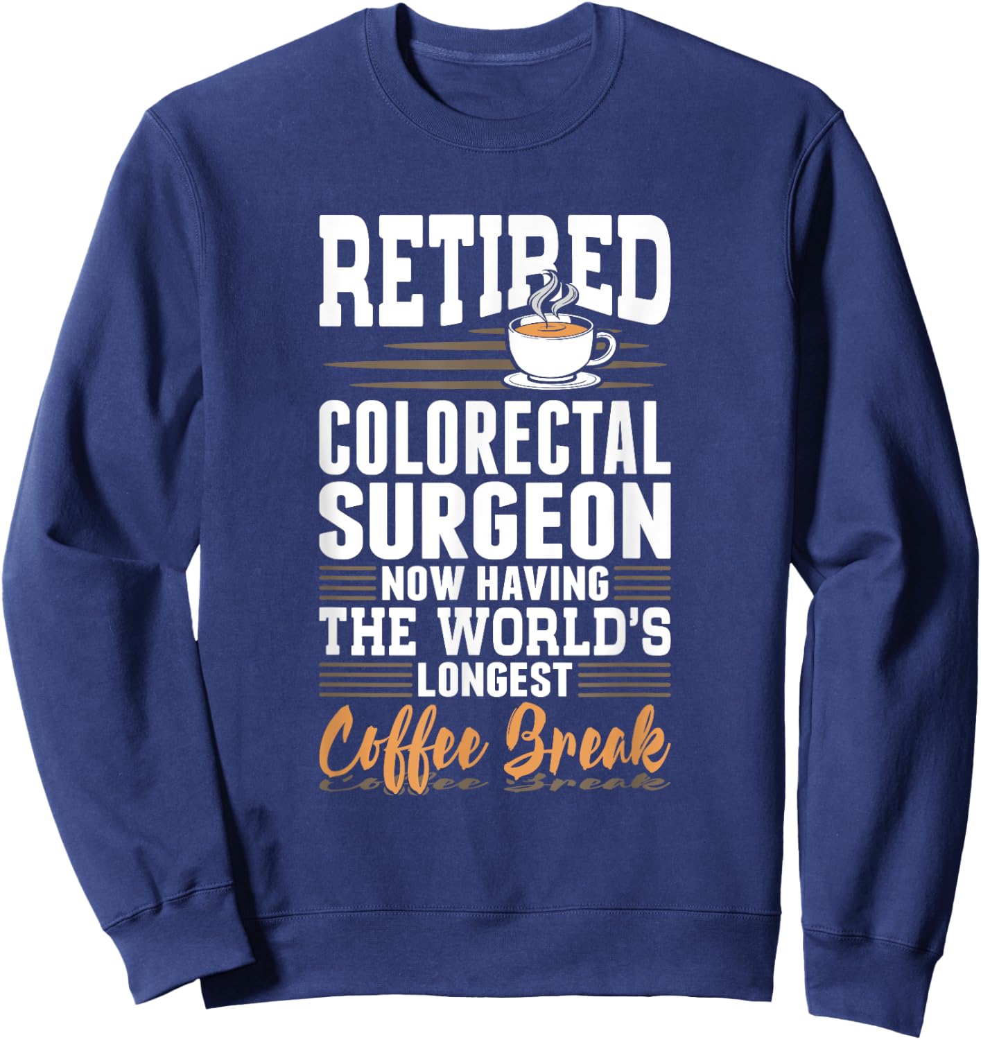 Retired Colorectal Surgeon Longest Coffee Break Sweatshirt - Sweatshirt | Navy