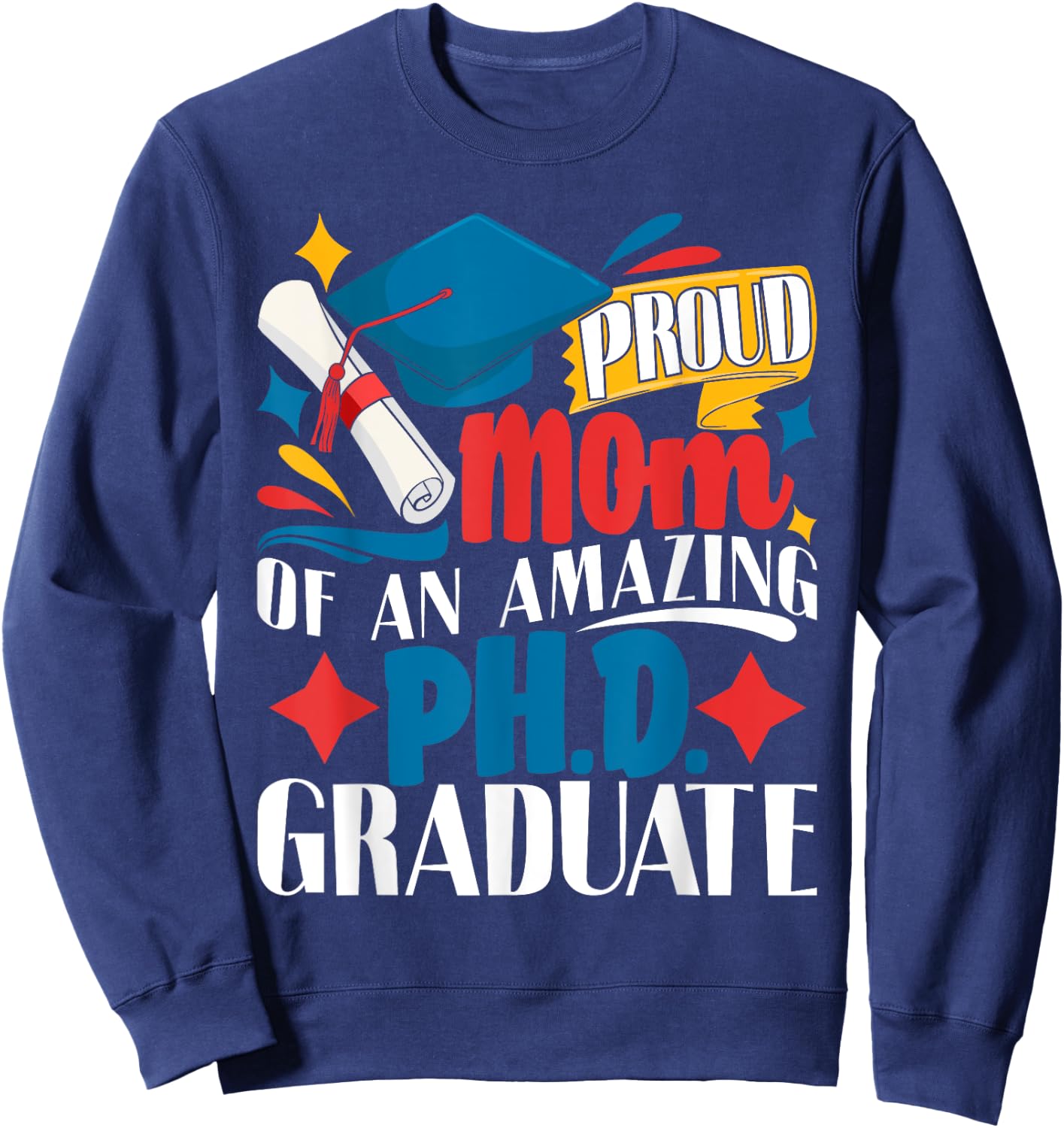 Proud Mom Of PhD Graduate Ph.D. Graduation Doctorate Degree Sweatshirt - Sweatshirt | Navy