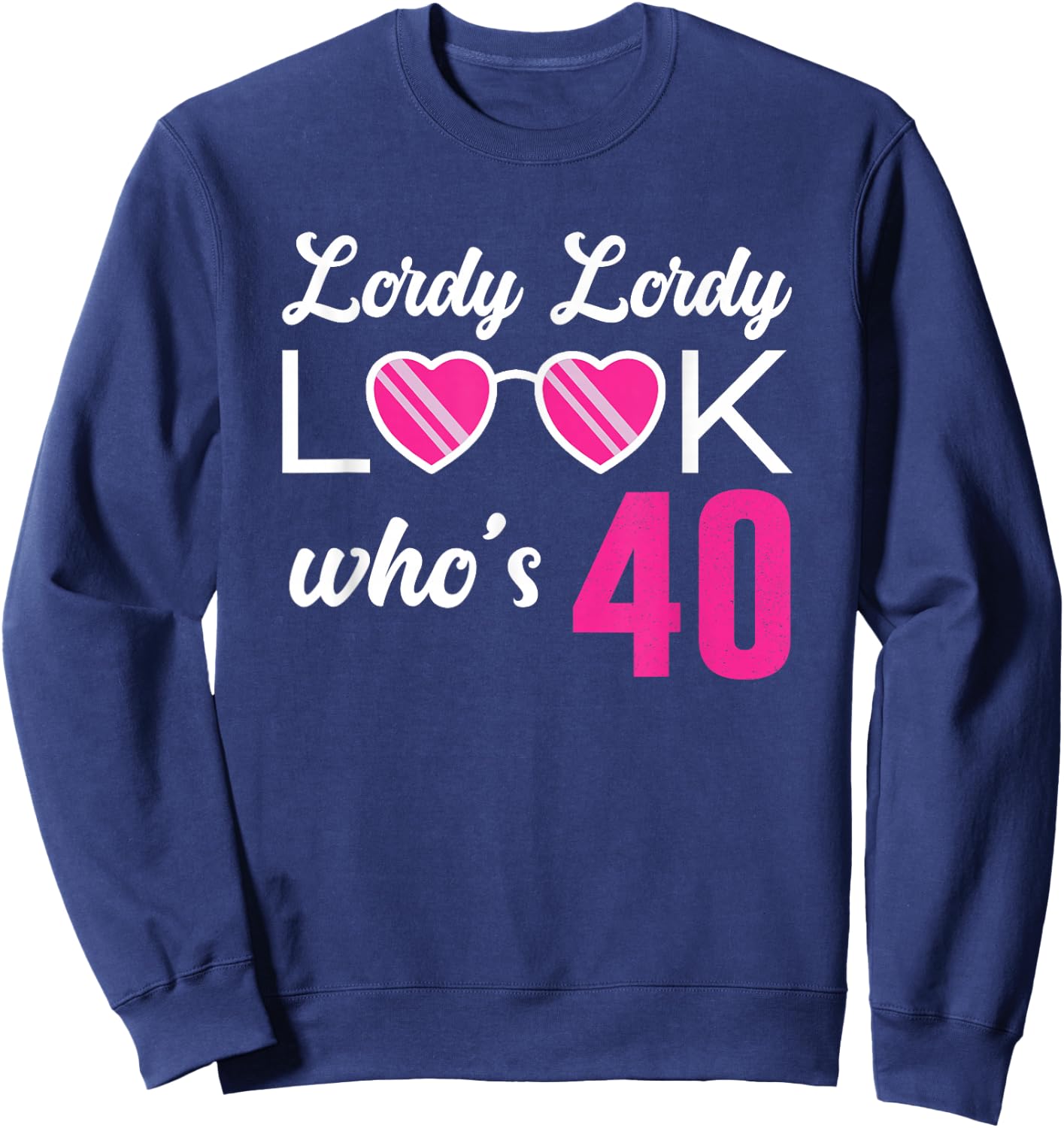 Lordy Lordy Look Who's 40 Woman's Fortieth Birthday Sweatshirt - Sweatshirt | Navy