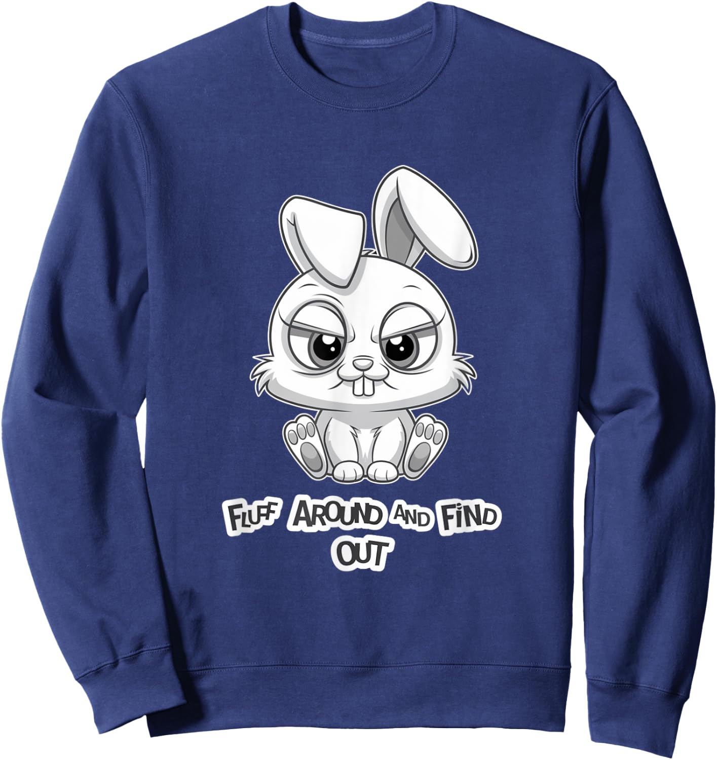 Fluff Around and Find Out Funny Sarcastic Bunny Cute Angry Sweatshirt - Sweatshirt | Navy