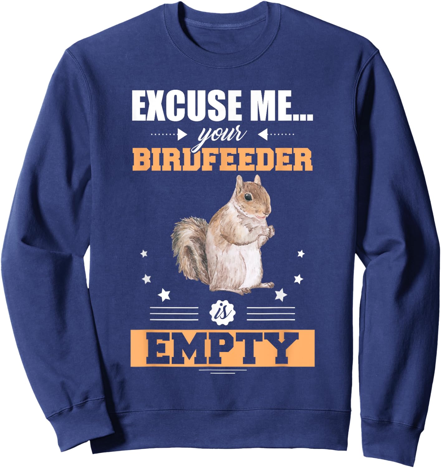 Excuse Me Your Birdfeeder Is Empty Funny Animal Squirrel Sweatshirt - Sweatshirt | Navy