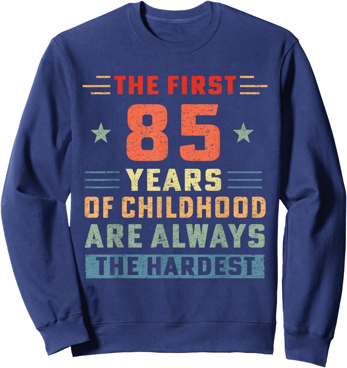The First 85 Years Of Childhood Hardest Old 85th Birthday Sweatshirt - Sweatshirt | Navy