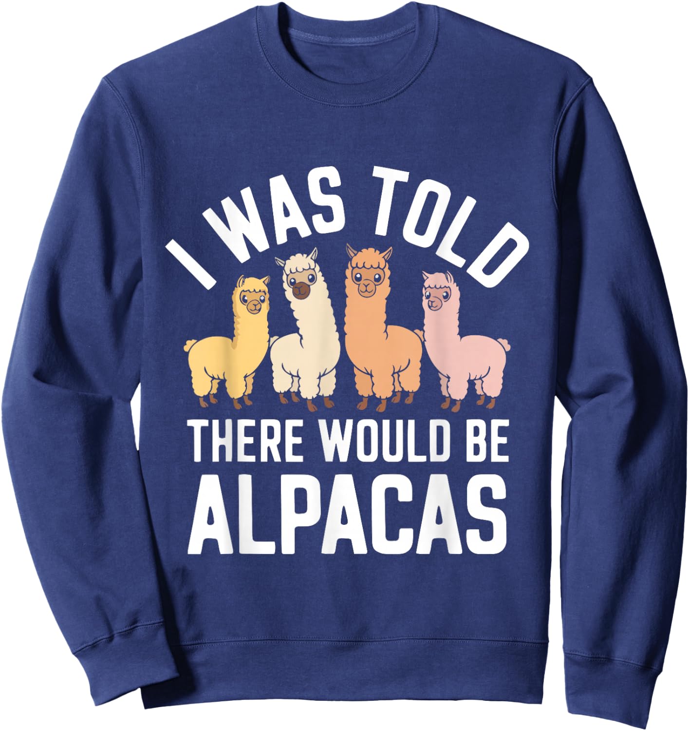 Funny Alpaca Lover I Was Told There Would Be Alpacas Sweatshirt - Sweatshirt | Navy