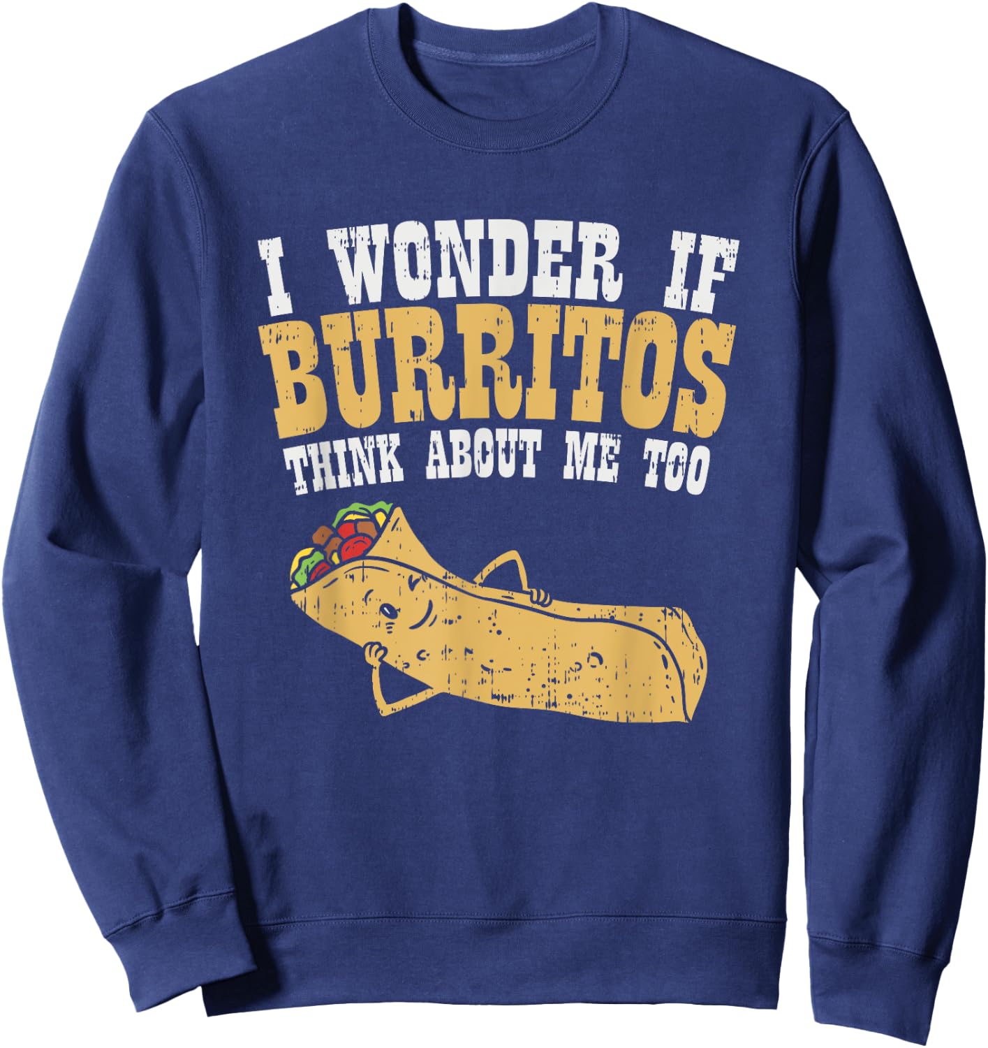 I Wonder If Burritos Think About Me Too - Funny Burrito Sweatshirt - Sweatshirt | Navy