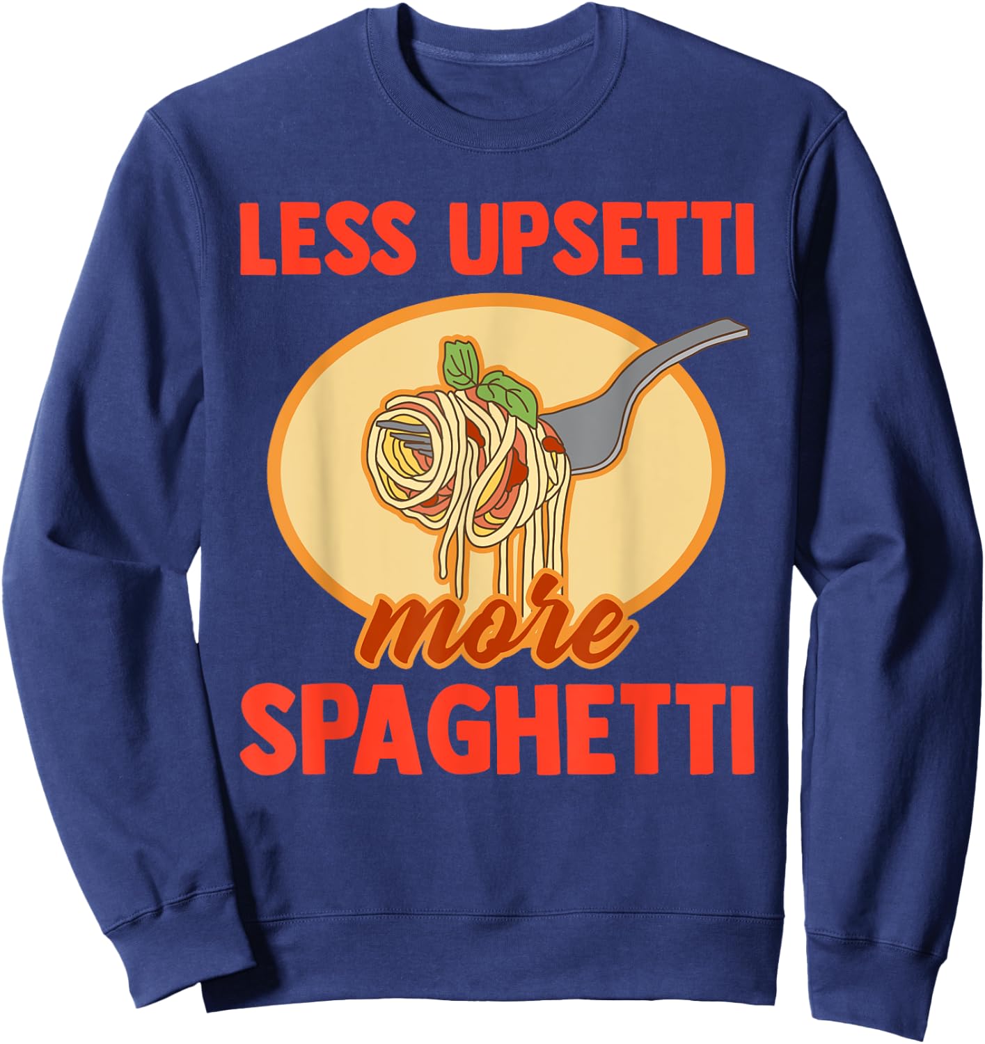 Less Upsetti More Spaghetti Funny Pasta Lover Saying Outfit Sweatshirt - Sweatshirt | Navy