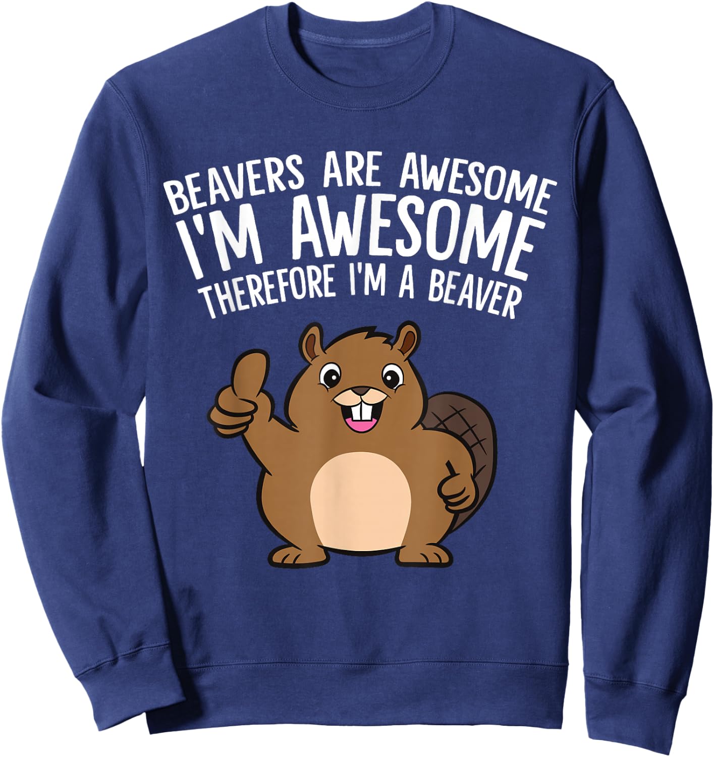 Beavers Are Awesome I'm Awesome Therefore I'm A Beaver Sweatshirt - Sweatshirt | Navy