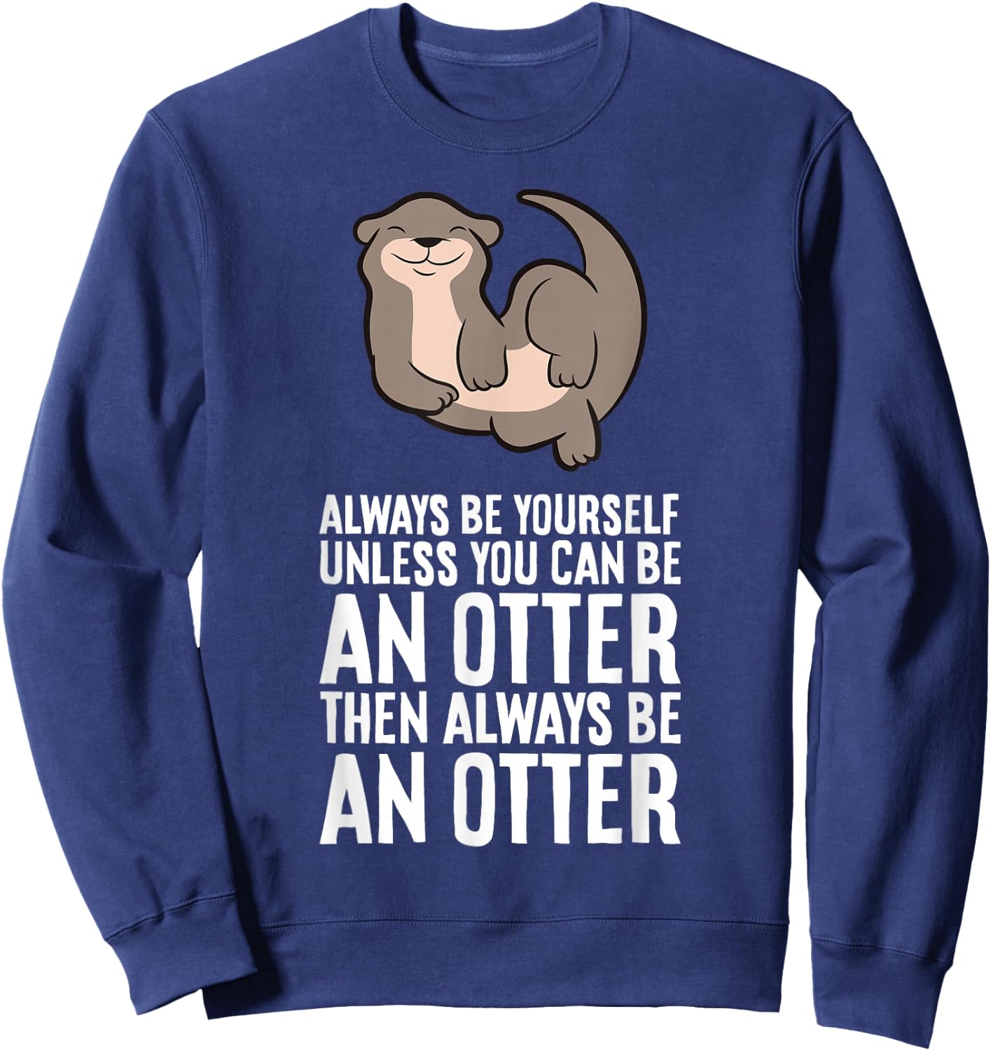Always Be Yourself Unless You Can Be An Otter Sweatshirt - Sweatshirt | Navy