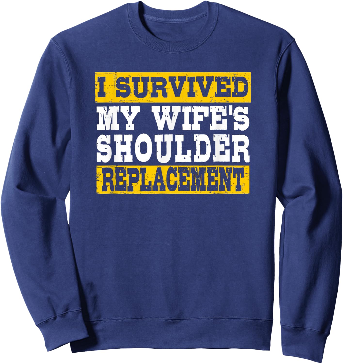 I Survived My Wife’s Shoulder Replacement Sweatshirt - Sweatshirt | Navy